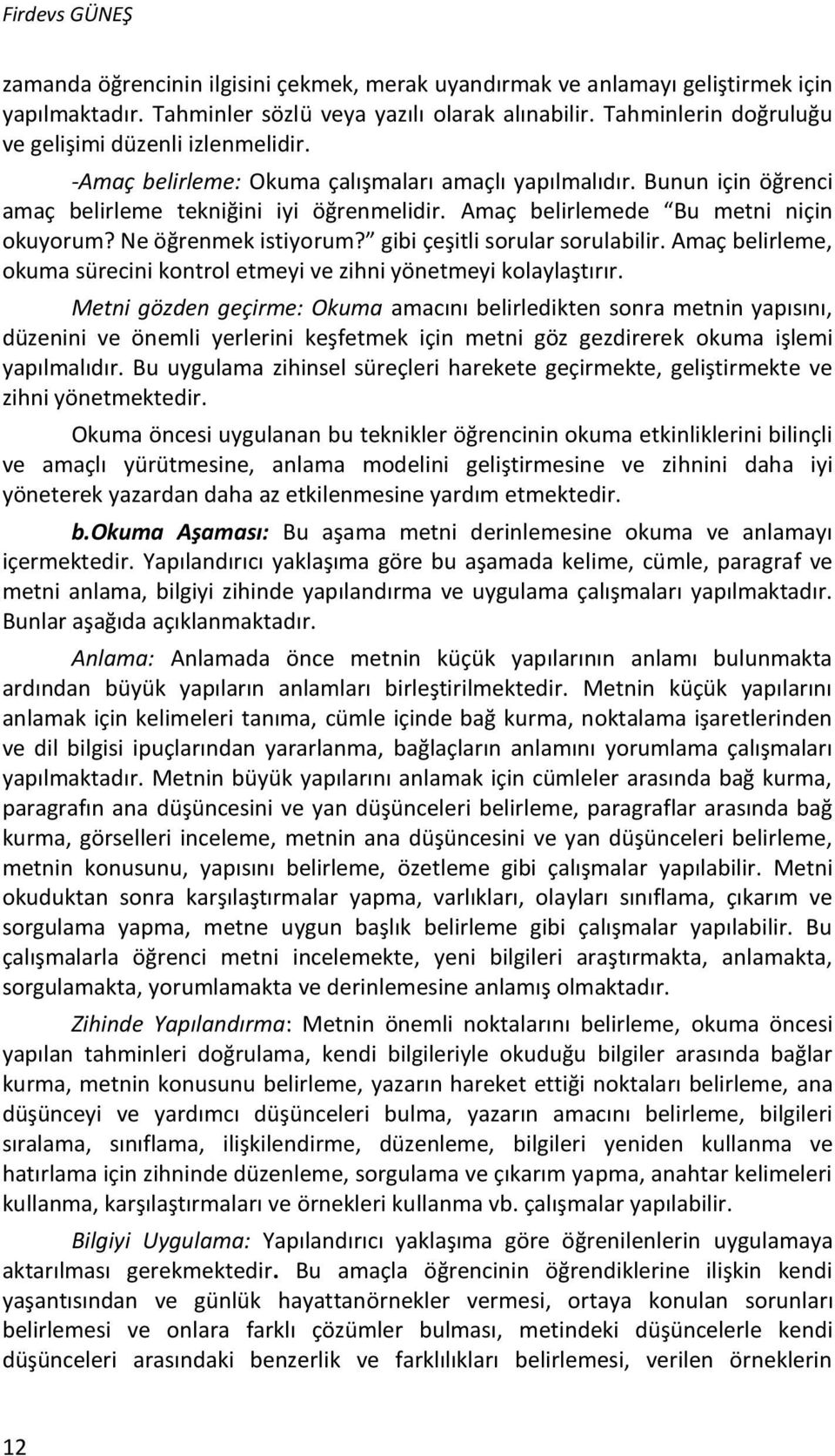 Amaç belirlemede Bu metni niçin okuyorum? Ne öğrenmek istiyorum? gibi çeşitli sorular sorulabilir. Amaç belirleme, okuma sürecini kontrol etmeyi ve zihni yönetmeyi kolaylaştırır.