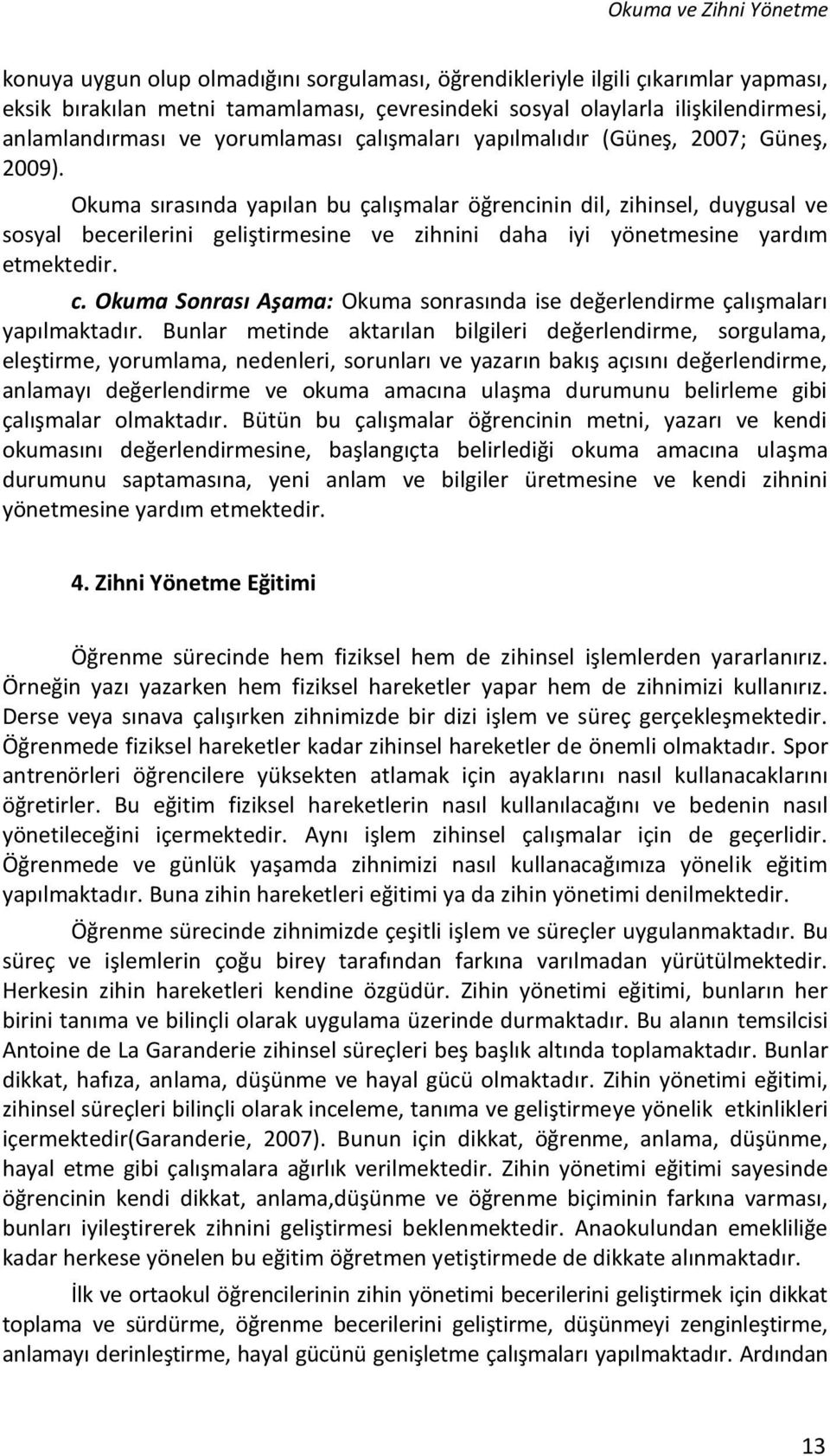 Okuma sırasında yapılan bu çalışmalar öğrencinin dil, zihinsel, duygusal ve sosyal becerilerini geliştirmesine ve zihnini daha iyi yönetmesine yardım etmektedir. c.