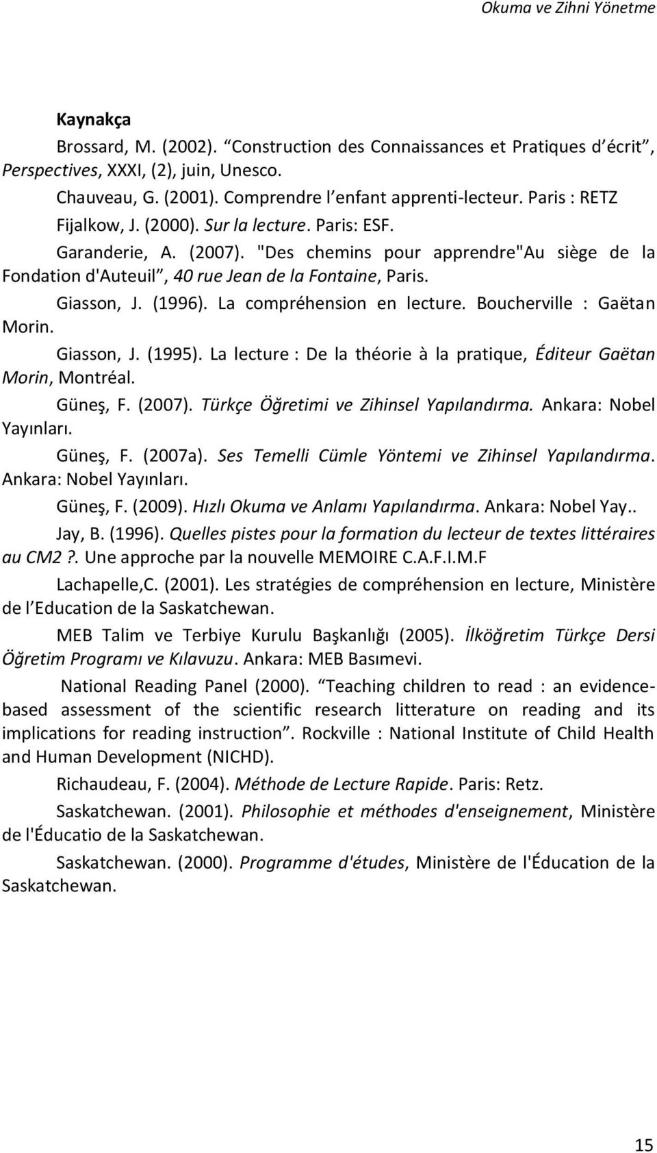 "Des chemins pour apprendre"au siège de la Fondation d'auteuil, 40 rue Jean de la Fontaine, Paris. Giasson, J. (1996). La compréhension en lecture. Boucherville : Gaëtan Morin. Giasson, J. (1995).