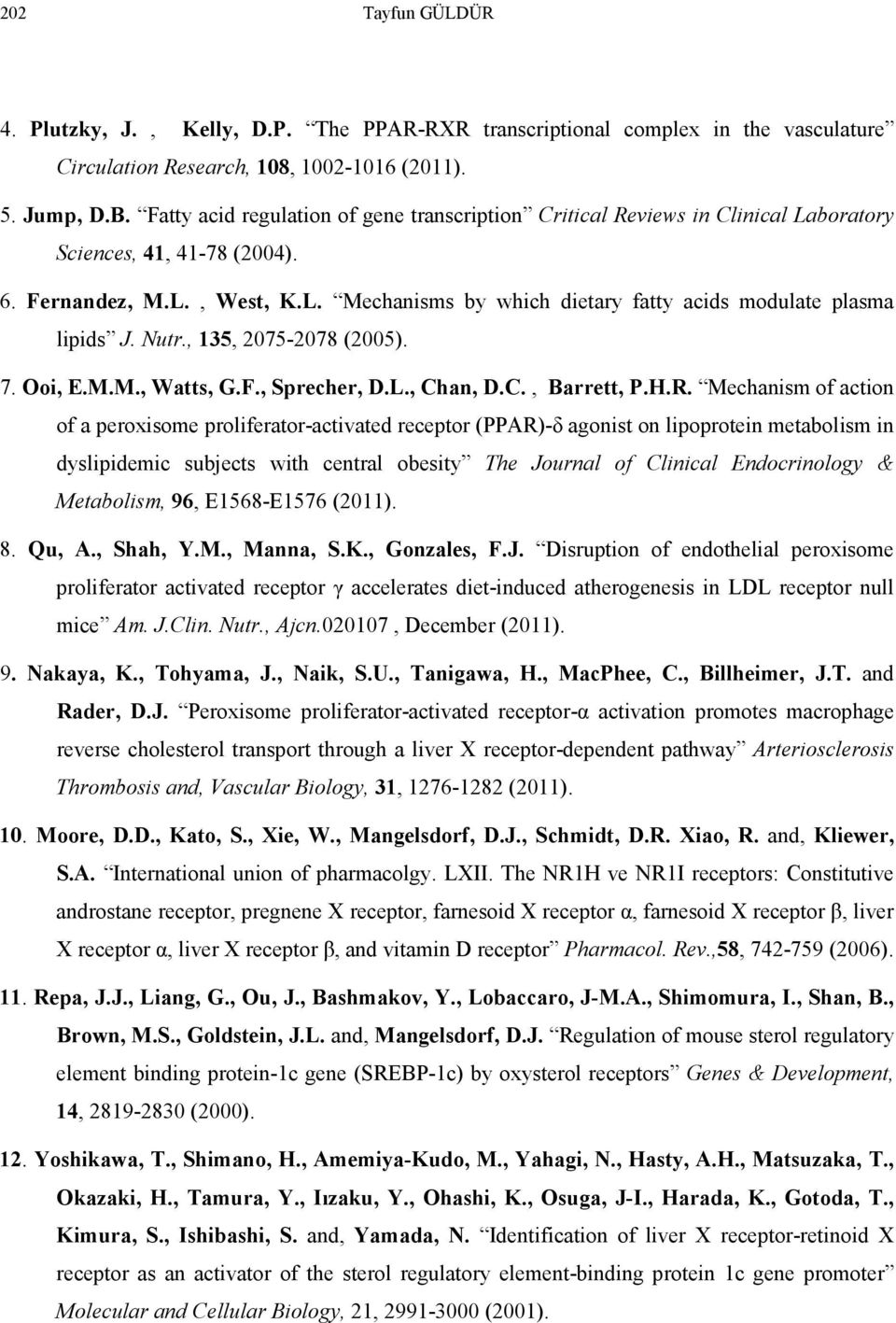 Nutr., 135, 2075-2078 (2005). 7. Ooi, E.M.M., Watts, G.F., Sprecher, D.L., Chan, D.C., Barrett, P.H.R.