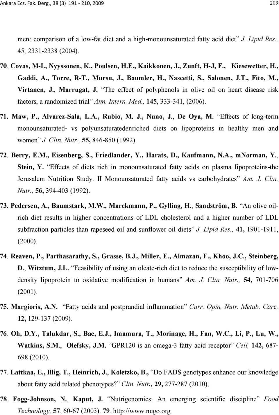 The effect of polyphenols in olive oil on heart disease risk factors, a randomized trial Ann. Intern. Med., 145, 333-341, (2006). 71. Maw, P., Alvarez-Sala, L.A., Rubio, M. J., Nuno, J., De Oya, M.