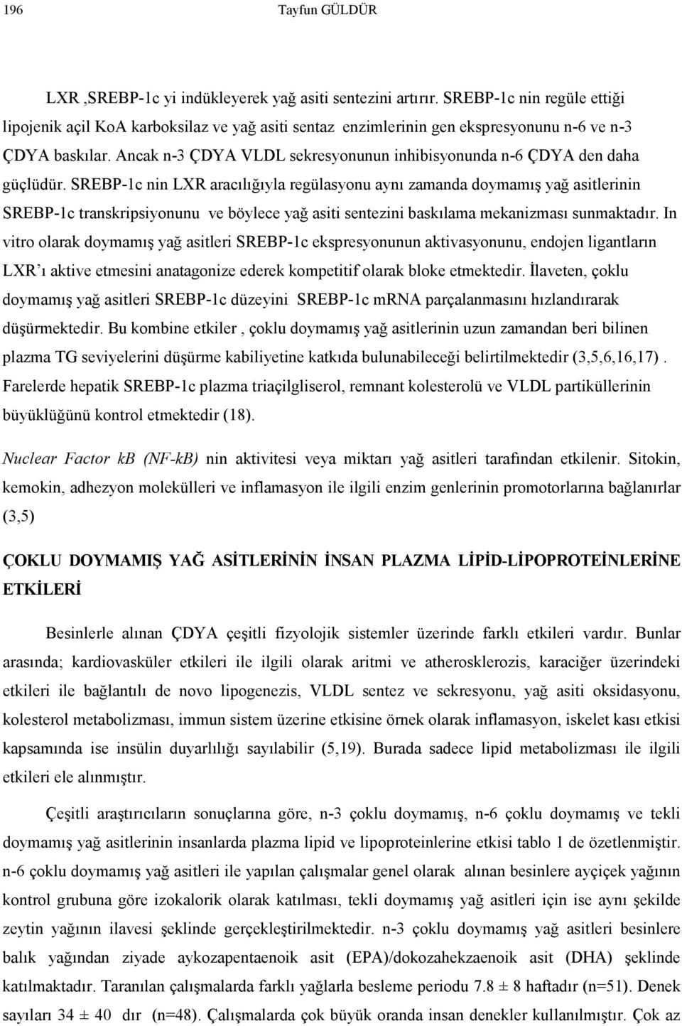 SREBP-1c nin LXR aracılığıyla regülasyonu aynı zamanda doymamış yağ asitlerinin SREBP-1c transkripsiyonunu ve böylece yağ asiti sentezini baskılama mekanizması sunmaktadır.