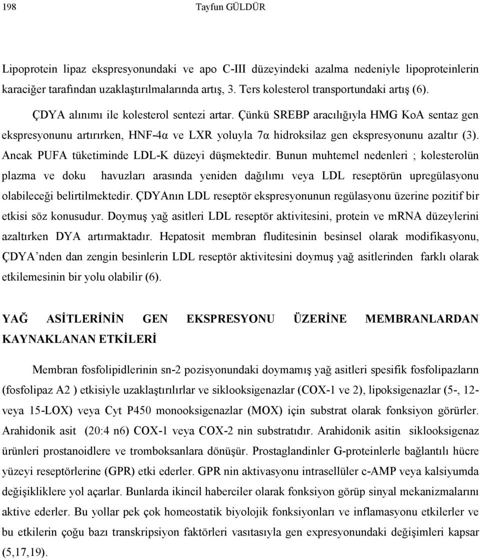 Ancak PUFA tüketiminde LDL-K düzeyi düşmektedir.