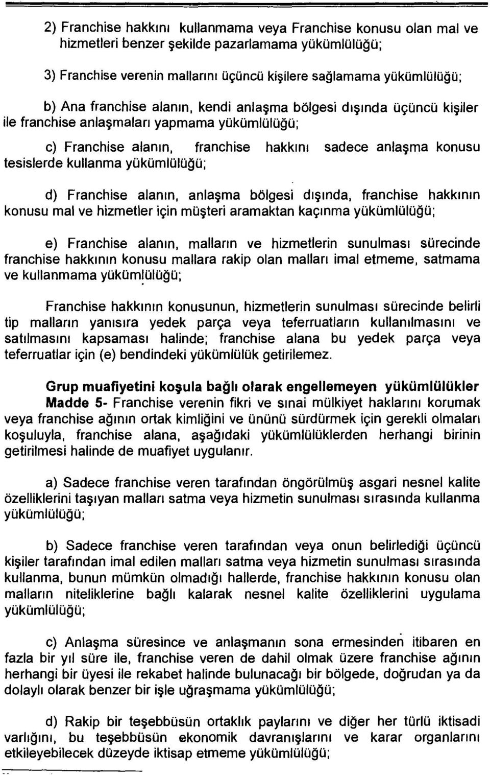 yükümlülüğü; d) Franchise alanın, anlaşma bölgesi dışında, franchise hakkının konusu mal ve hizmetler için müşteri aramaktan kaçınma yükümlülüğü; e) Franchise alanın, malların ve hizmetlerin