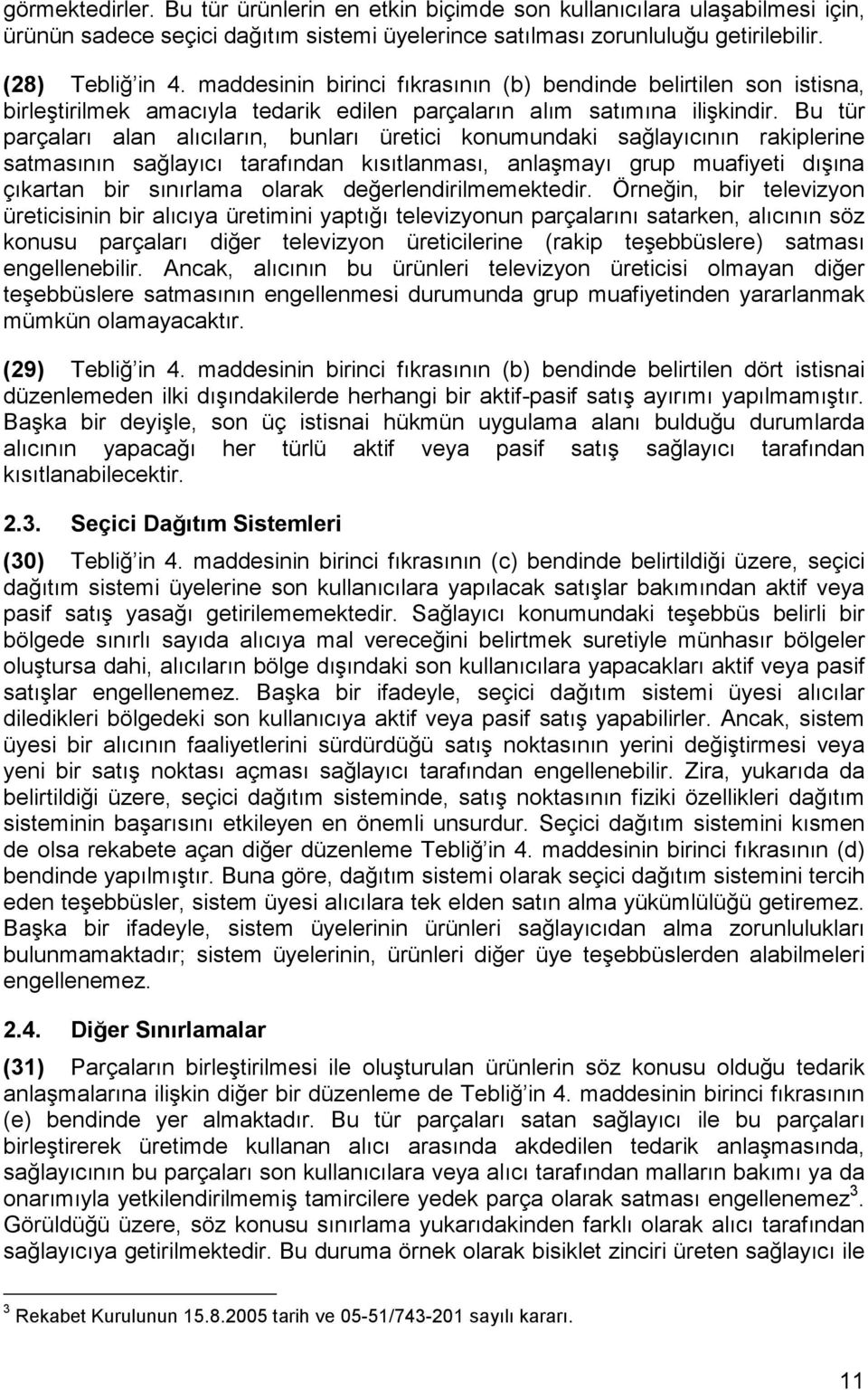 Bu tür parçaları alan alıcıların, bunları üretici konumundaki sağlayıcının rakiplerine satmasının sağlayıcı tarafından kısıtlanması, anlaşmayı grup muafiyeti dışına çıkartan bir sınırlama olarak