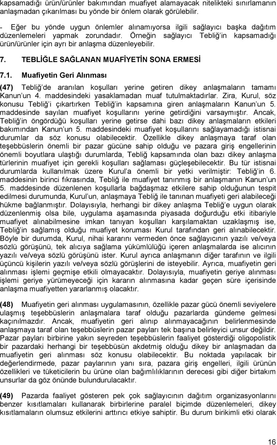 7. TEBLĐĞLE SAĞLANAN MUAFĐYETĐN SONA ERMESĐ 7.1. Muafiyetin Geri Alınması (47) Tebliğ de aranılan koşulları yerine getiren dikey anlaşmaların tamamı Kanun un 4.