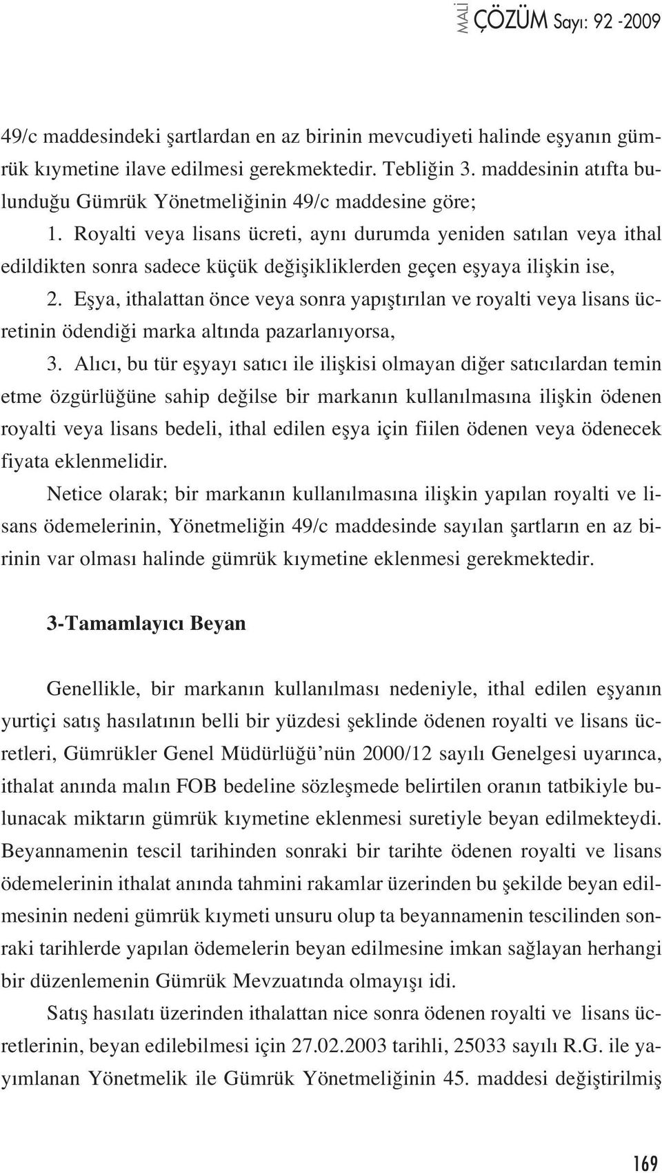 Royalti veya lisans ücreti, ayn durumda yeniden sat lan veya ithal edildikten sonra sadece küçük de iflikliklerden geçen eflyaya iliflkin ise, 2.