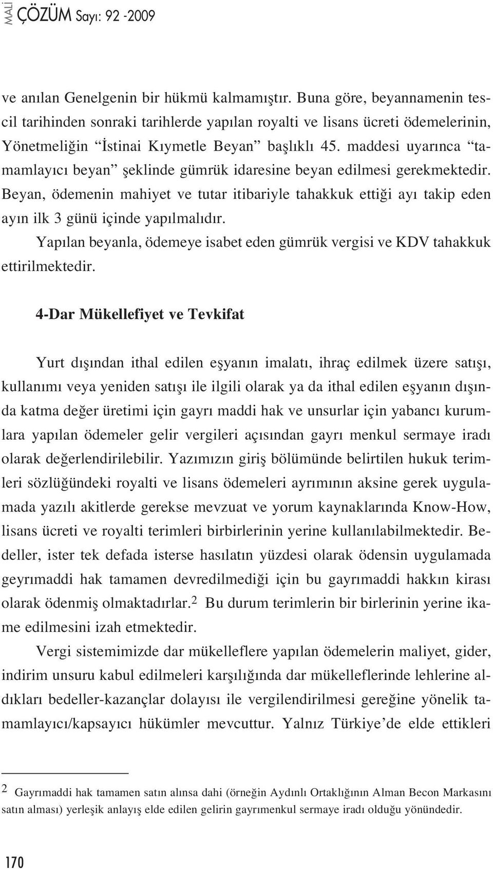 Beyan, ödemenin mahiyet ve tutar itibariyle tahakkuk etti i ay takip eden ay n ilk 3 günü içinde yap lmal d r. Yap lan beyanla, ödemeye isabet eden gümrük vergisi ve KDV tahakkuk ettirilmektedir.