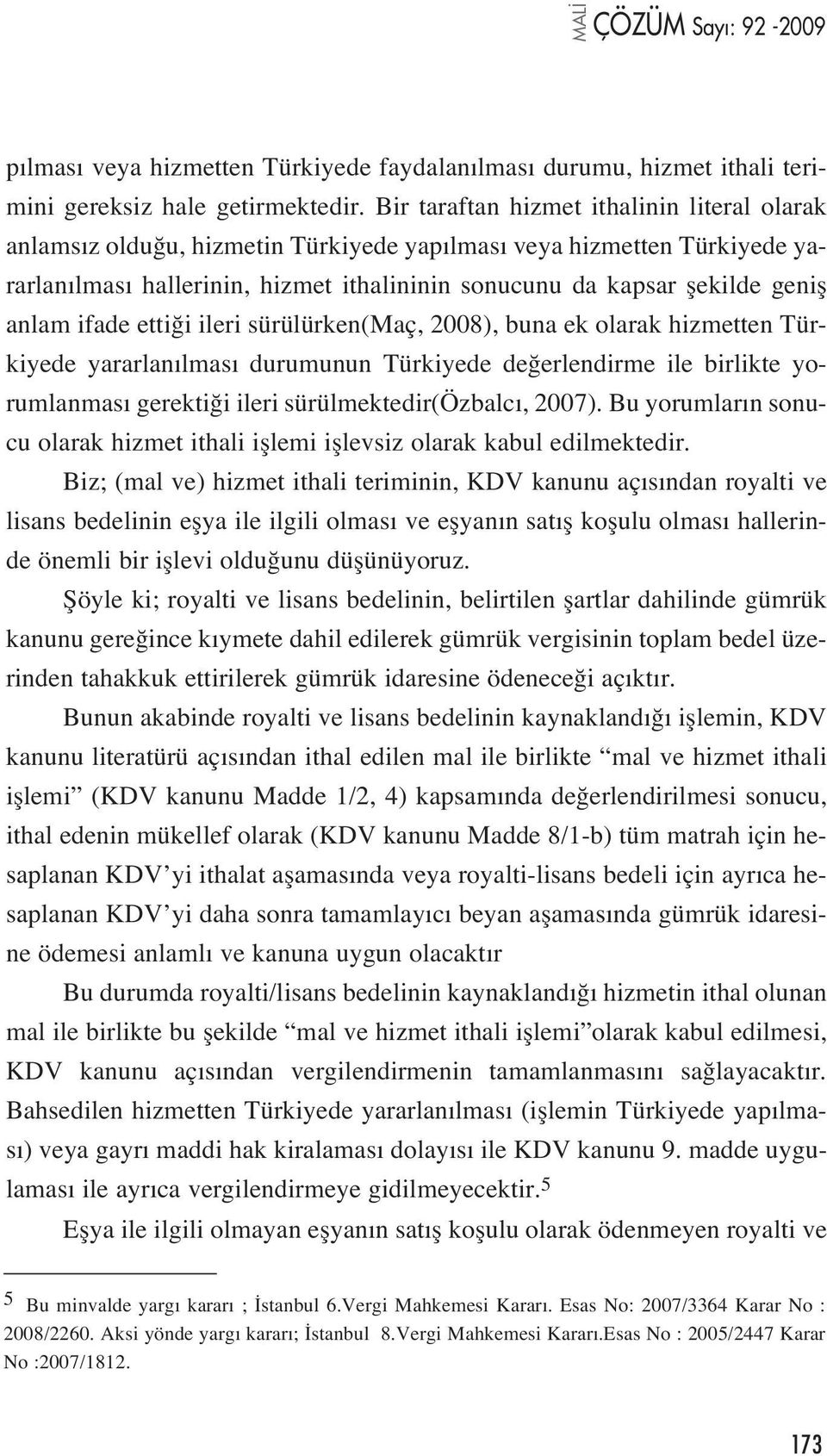 anlam ifade etti i ileri sürülürken(maç, 2008), buna ek olarak hizmetten Türkiyede yararlan lmas durumunun Türkiyede de erlendirme ile birlikte yorumlanmas gerekti i ileri sürülmektedir(özbalc, 2007).