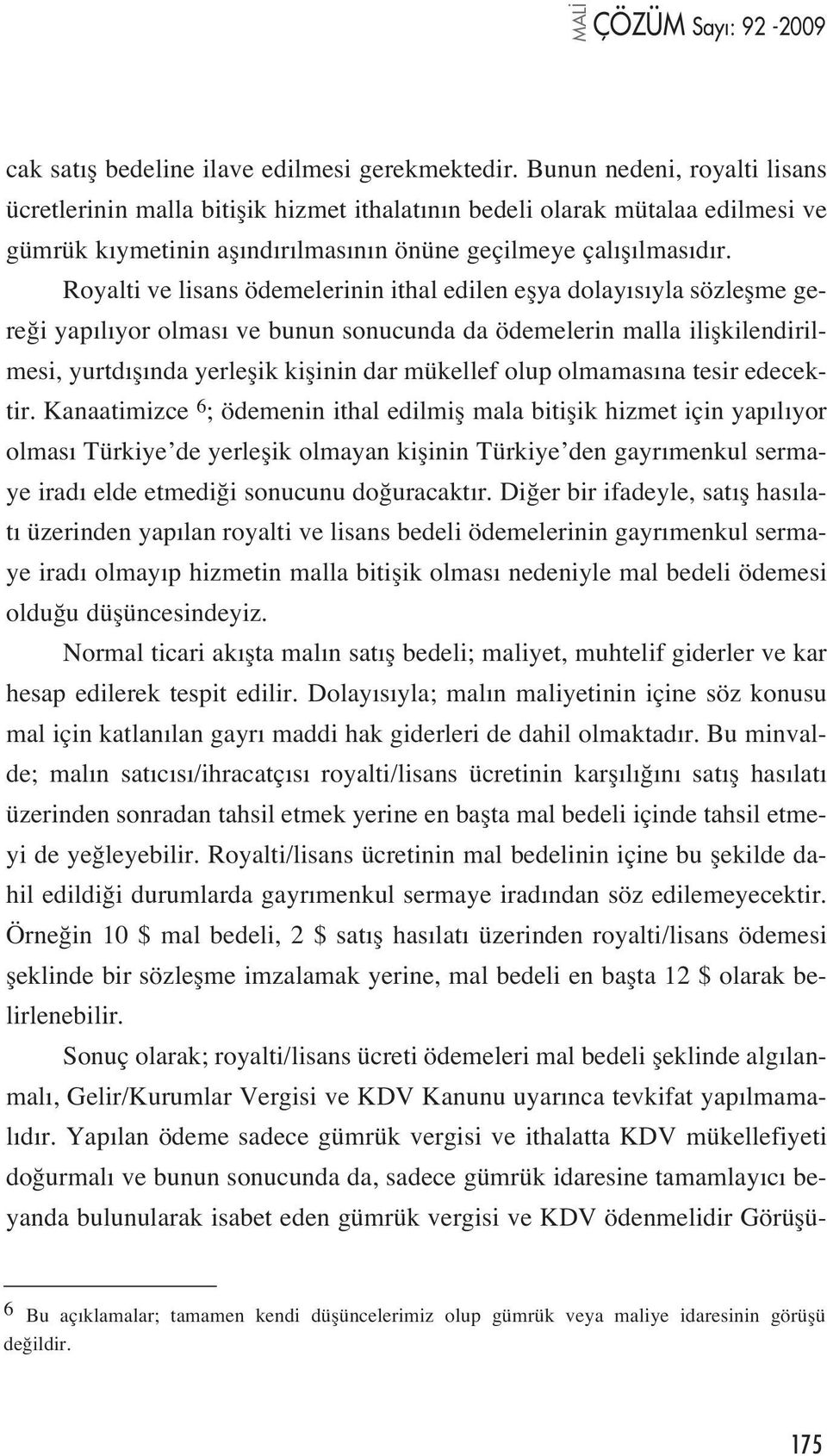 Royalti ve lisans ödemelerinin ithal edilen eflya dolay s yla sözleflme gere i yap l yor olmas ve bunun sonucunda da ödemelerin malla iliflkilendirilmesi, yurtd fl nda yerleflik kiflinin dar mükellef