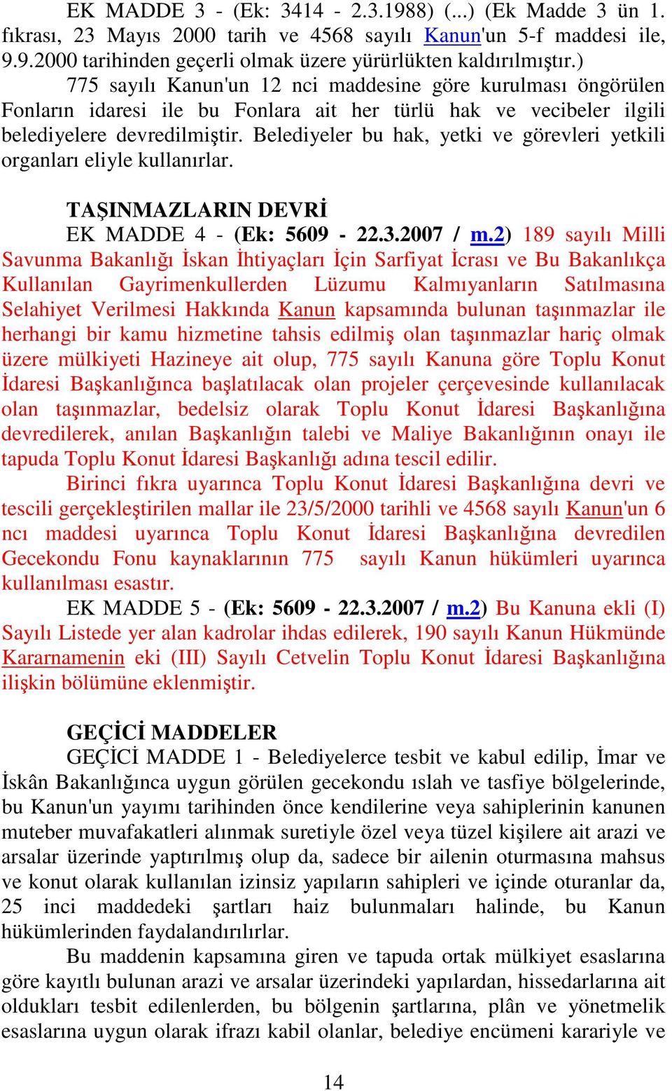 Belediyeler bu hak, yetki ve görevleri yetkili organları eliyle kullanırlar. TAINMAZLARIN DEVR EK MADDE 4 - (Ek: 5609-22.3.2007 / m.