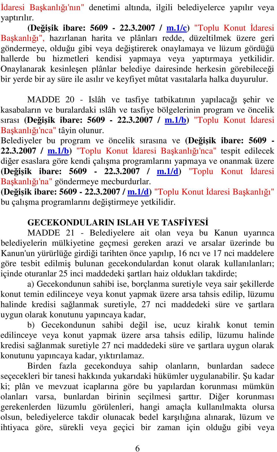 yapmaya veya yaptırmaya yetkilidir. Onaylanarak kesinleen plânlar belediye dairesinde herkesin görebilecei bir yerde bir ay süre ile asılır ve keyfiyet mûtat vasıtalarla halka duyurulur.