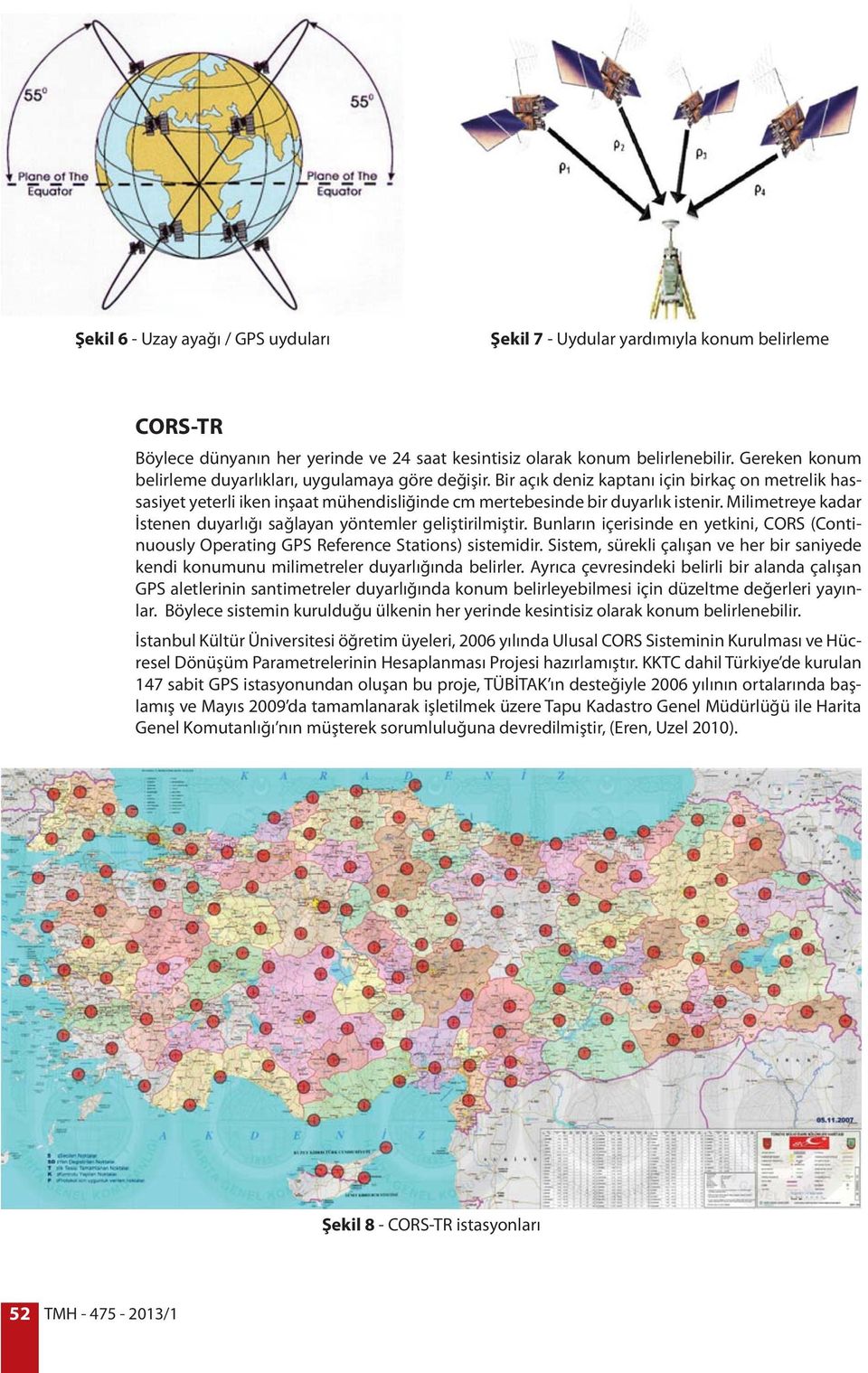 Milimetreye kadar İstenen duyarlığı sağlayan yöntemler geliştirilmiştir. Bunların içerisinde en yetkini, CORS (Continuously Operating GPS Reference Stations) sistemidir.