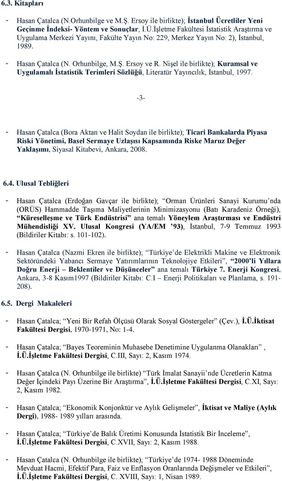 - Hasan Çatalca (N. Orhunbilge, M.Ş. Ersoy ve R. Nişel ile birlikte); Kuramsal ve Uygulamalı İstatistik Terimleri Sözlüğü, Literatür Yayıncılık, İstanbul, 1997.