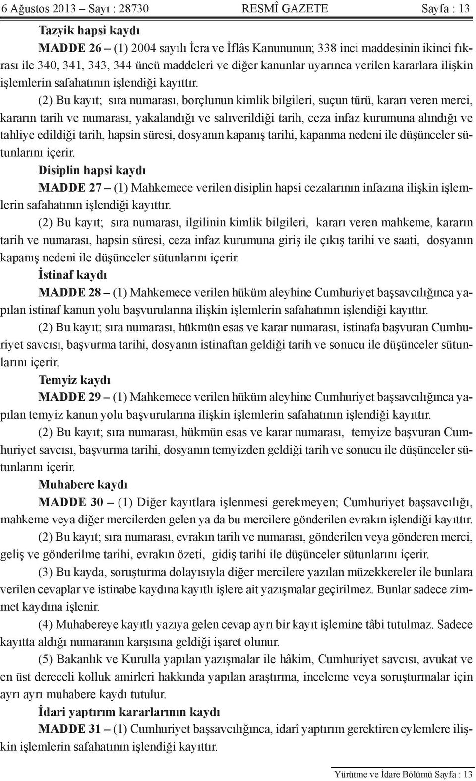 (2) Bu kayıt; sıra numarası, borçlunun kimlik bilgileri, suçun türü, kararı veren merci, kararın tarih ve numarası, yakalandığı ve salıverildiği tarih, ceza infaz kurumuna alındığı ve tahliye