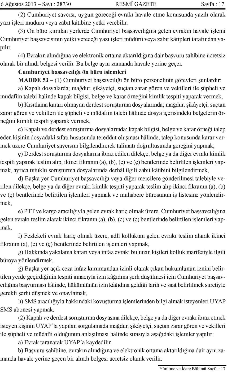 (4) Evrakın alındığına ve elektronik ortama aktarıldığına dair başvuru sahibine ücretsiz olarak bir alındı belgesi verilir. Bu belge aynı zamanda havale yerine geçer.