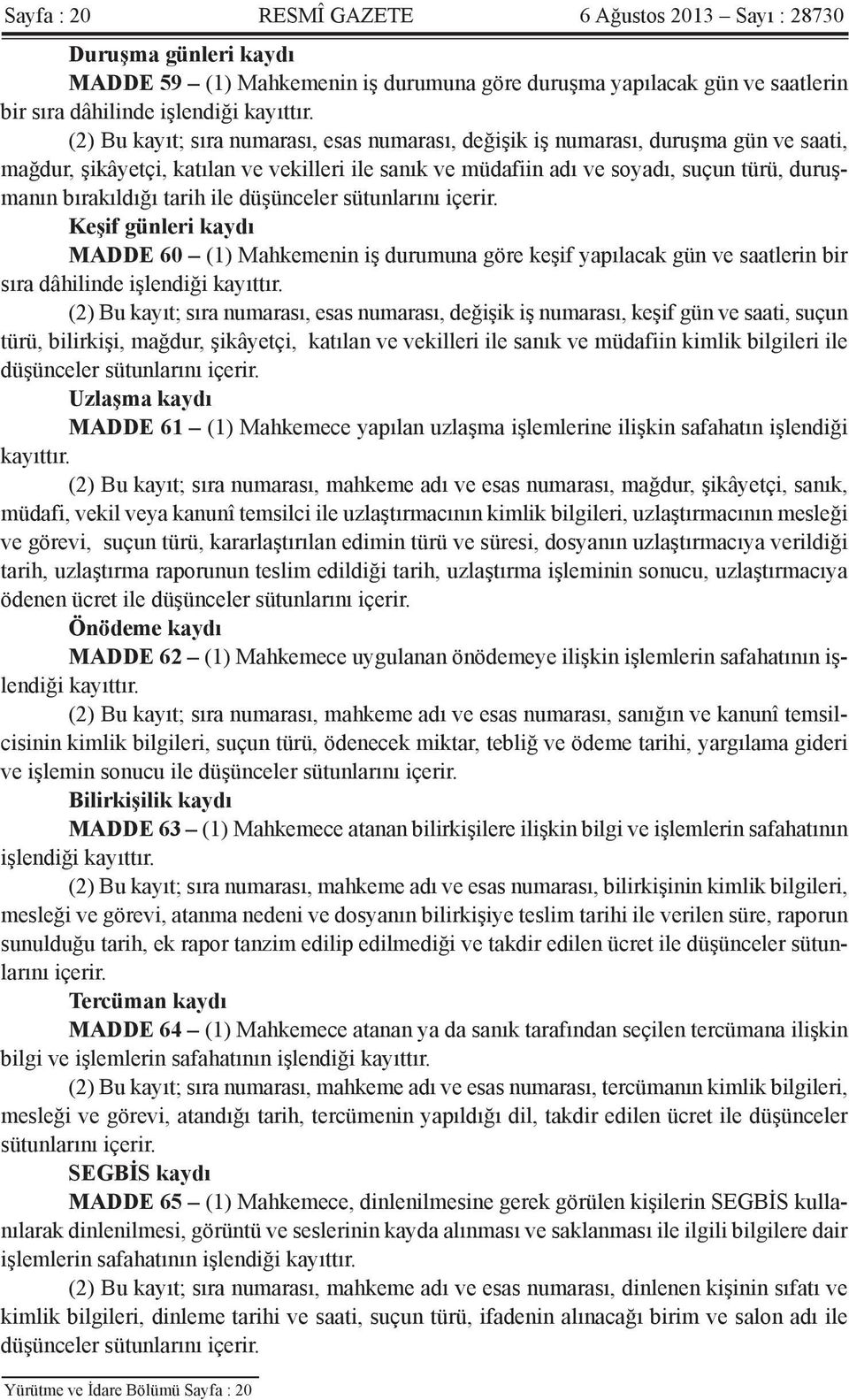 tarih ile düşünceler sütunlarını içerir. Keşif günleri kaydı MADDE 60 (1) Mahkemenin iş durumuna göre keşif yapılacak gün ve saatlerin bir sıra dâhilinde işlendiği kayıttır.