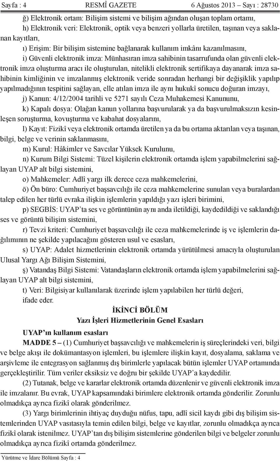 imza oluşturma aracı ile oluşturulan, nitelikli elektronik sertifikaya dayanarak imza sahibinin kimliğinin ve imzalanmış elektronik veride sonradan herhangi bir değişiklik yapılıp yapılmadığının