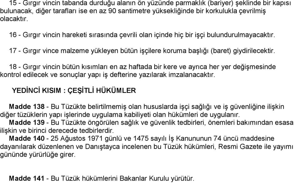 18 - Gırgır vincin bütün kısımları en az haftada bir kere ve ayrıca her yer değişmesinde kontrol edilecek ve sonuçlar yapı iş defterine yazılarak imzalanacaktır.