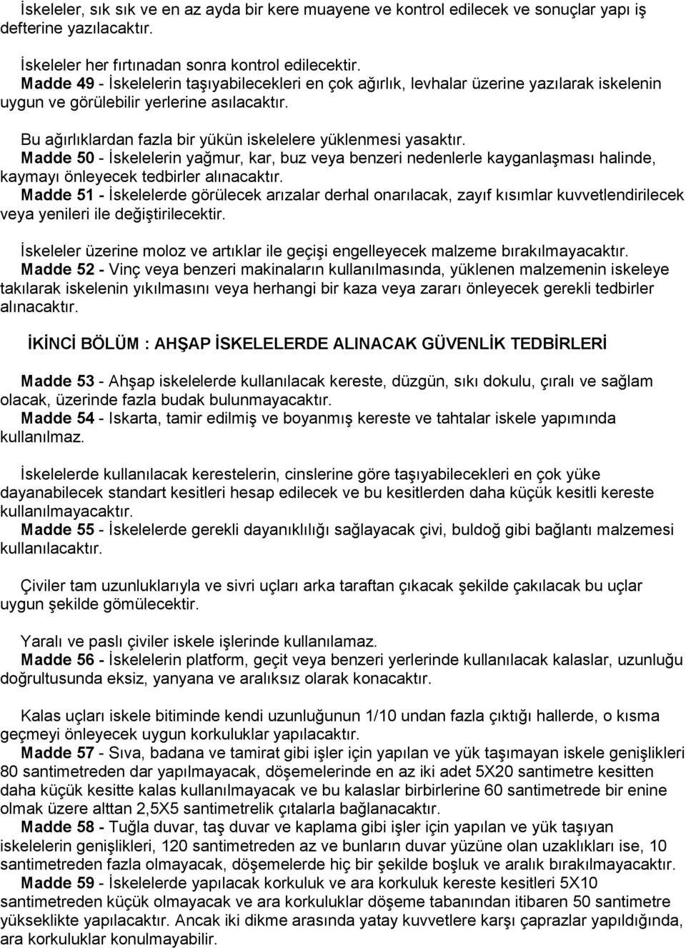 Bu ağırlıklardan fazla bir yükün iskelelere yüklenmesi yasaktır. Madde 50 - İskelelerin yağmur, kar, buz veya benzeri nedenlerle kayganlaşması halinde, kaymayı önleyecek tedbirler alınacaktır.