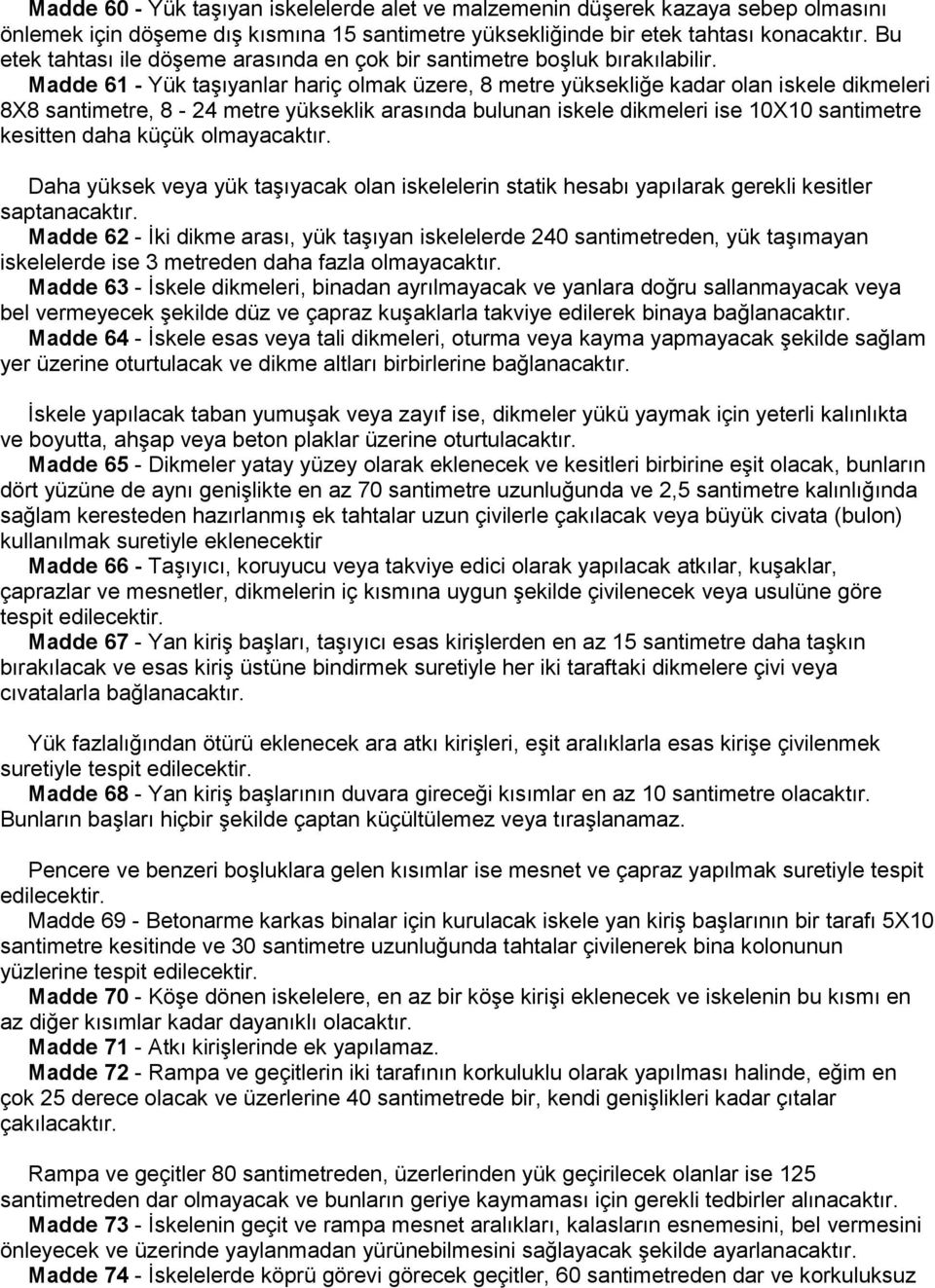 Madde 61 - Yük taşıyanlar hariç olmak üzere, 8 metre yüksekliğe kadar olan iskele dikmeleri 8X8 santimetre, 8-24 metre yükseklik arasında bulunan iskele dikmeleri ise 10X10 santimetre kesitten daha