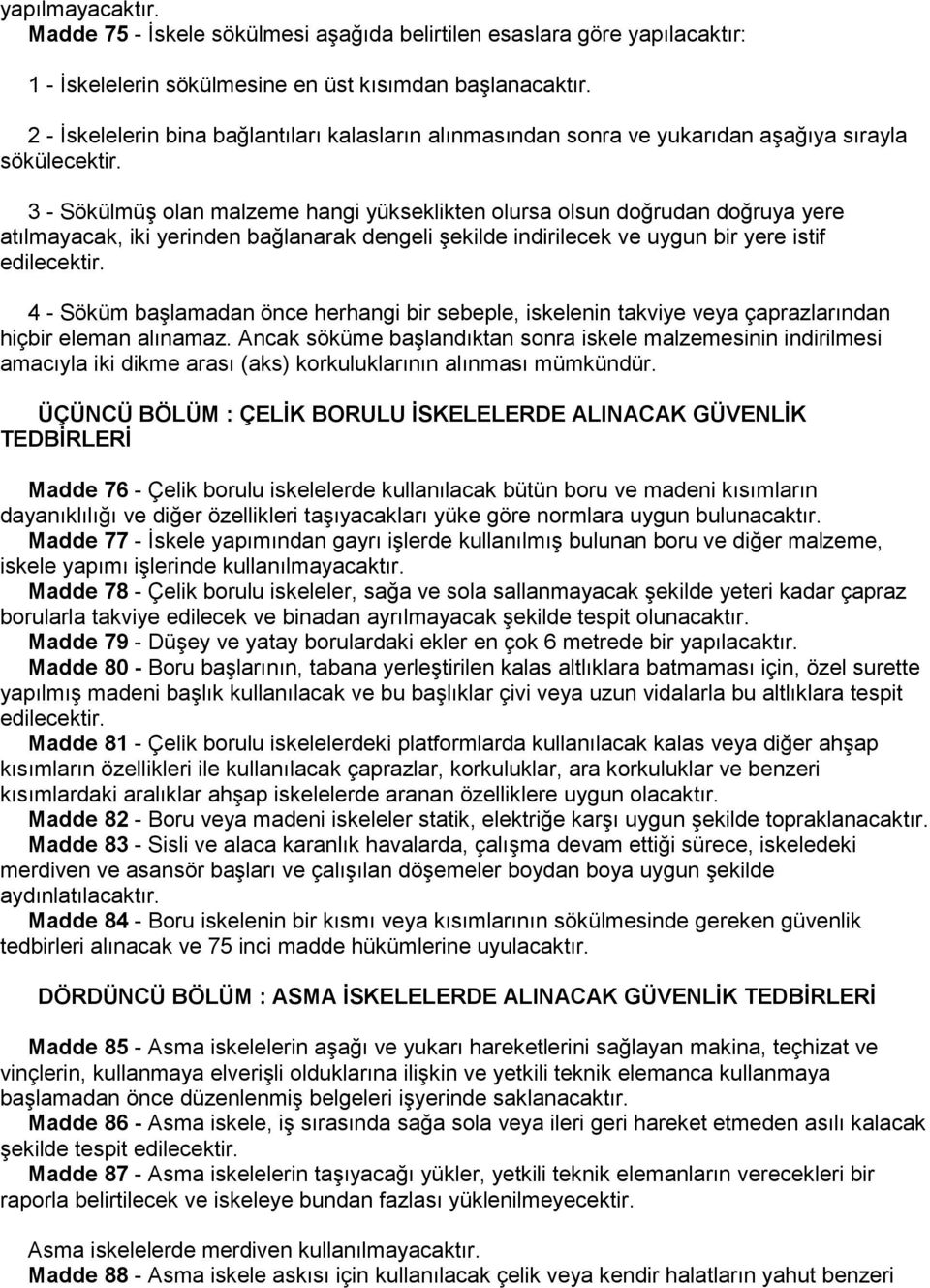 3 - Sökülmüş olan malzeme hangi yükseklikten olursa olsun doğrudan doğruya yere atılmayacak, iki yerinden bağlanarak dengeli şekilde indirilecek ve uygun bir yere istif edilecektir.