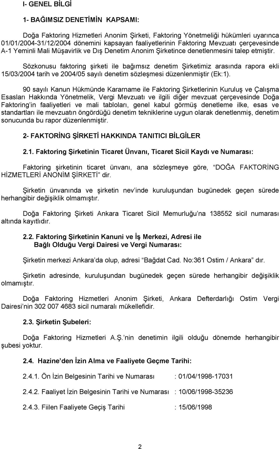 Sözkonusu faktoring şirketi ile bağımsız denetim Şirketimiz arasında rapora ekli 15/03/2004 tarih ve 2004/05 sayılı denetim sözleşmesi düzenlenmiştir (Ek:1).