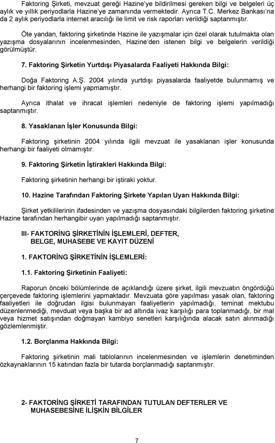 Öte yandan, faktoring şirketinde Hazine ile yazışmalar için özel olarak tutulmakta olan yazışma dosyalarının incelenmesinden, Hazine den istenen bilgi ve belgelerin verildiği görülmüştür. 7.