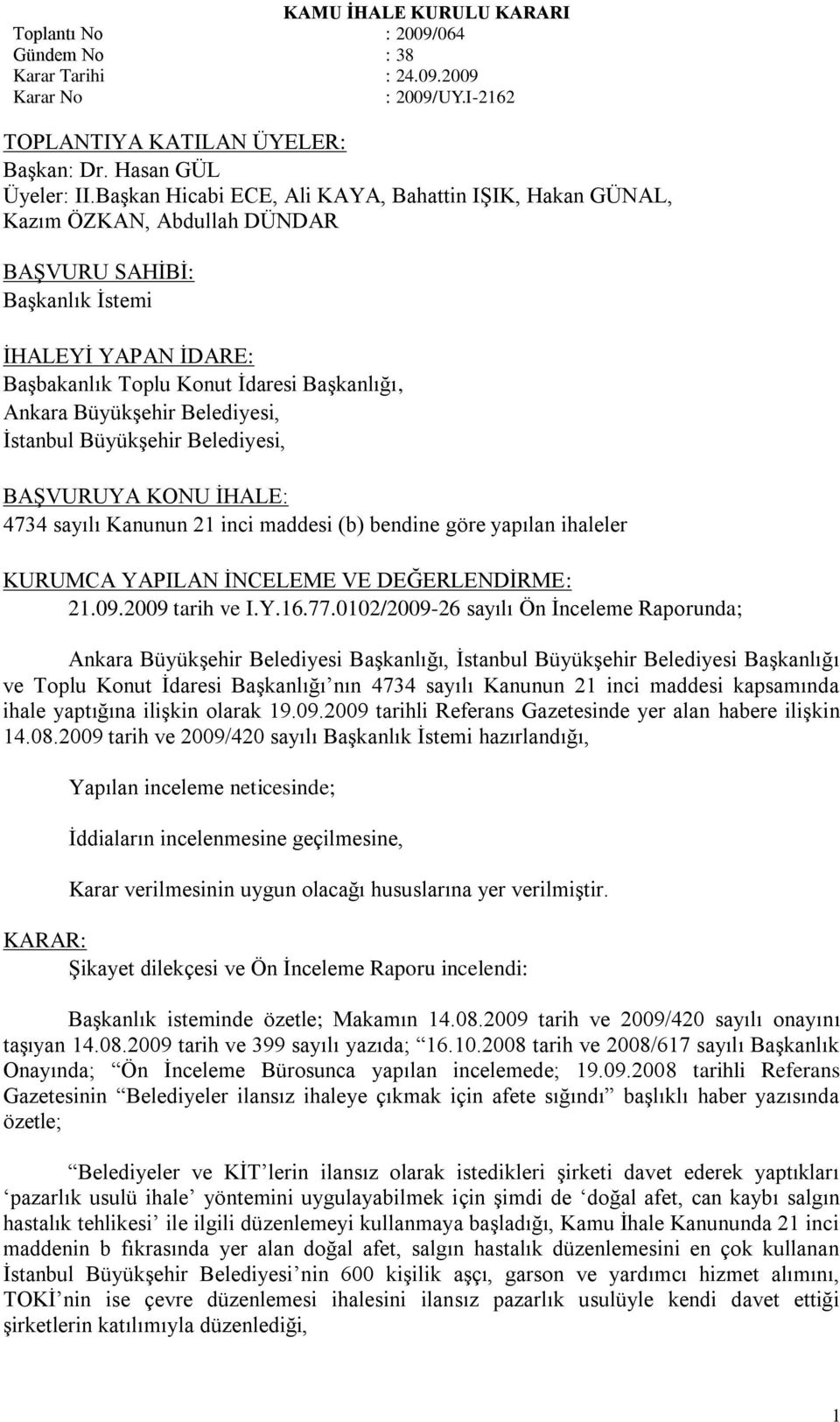 BüyükĢehir Belediyesi, Ġstanbul BüyükĢehir Belediyesi, BAġVURUYA KONU ĠHALE: 4734 sayılı Kanunun 21 inci maddesi (b) bendine göre yapılan ihaleler KURUMCA YAPILAN ĠNCELEME VE DEĞERLENDĠRME: 21.09.