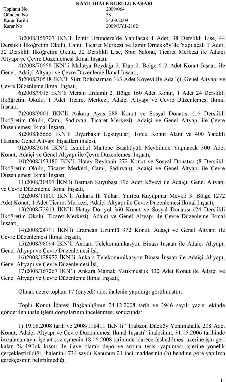 Bölge 612 Adet Konut ĠnĢaatı ile Genel, Adaiçi Altyapı ve Çevre Düzenleme Ġkmal ĠnĢaatı, 5)2008/30548 ĠKN li Siirt Doluharman 163 Adet Köyevi ile Ada Ġçi, Genel Altyapı ve Çevre Düzenleme Ġkmal