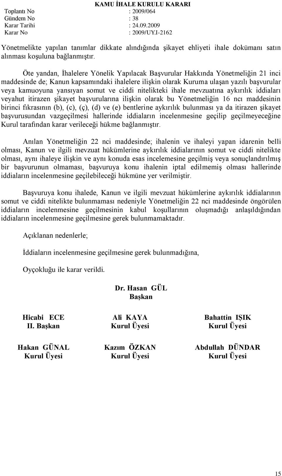 somut ve ciddi nitelikteki ihale mevzuatına aykırılık iddiaları veyahut itirazen Ģikayet baģvurularına iliģkin olarak bu Yönetmeliğin 16 ncı maddesinin birinci fıkrasının (b), (c), (ç), (d) ve (e)