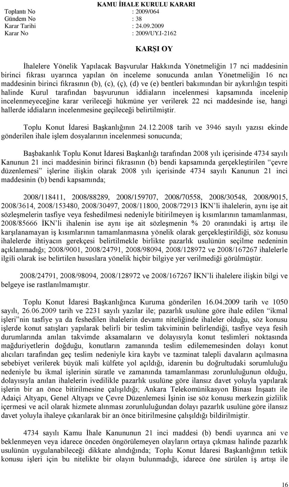 verilerek 22 nci maddesinde ise, hangi hallerde iddiaların incelenmesine geçileceği belirtilmiģtir. Toplu Konut Ġdaresi BaĢkanlığının 24.12.