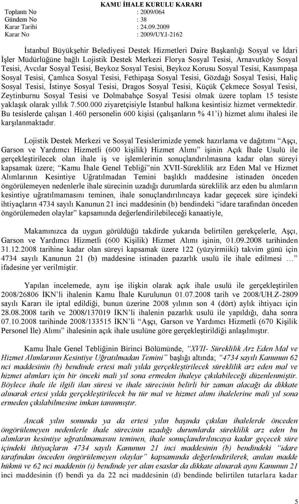 Dragos Sosyal Tesisi, Küçük Çekmece Sosyal Tesisi, Zeytinburnu Sosyal Tesisi ve Dolmabahçe Sosyal Tesisi olmak üzere toplam 15 tesiste yaklaģık olarak yıllık 7.500.