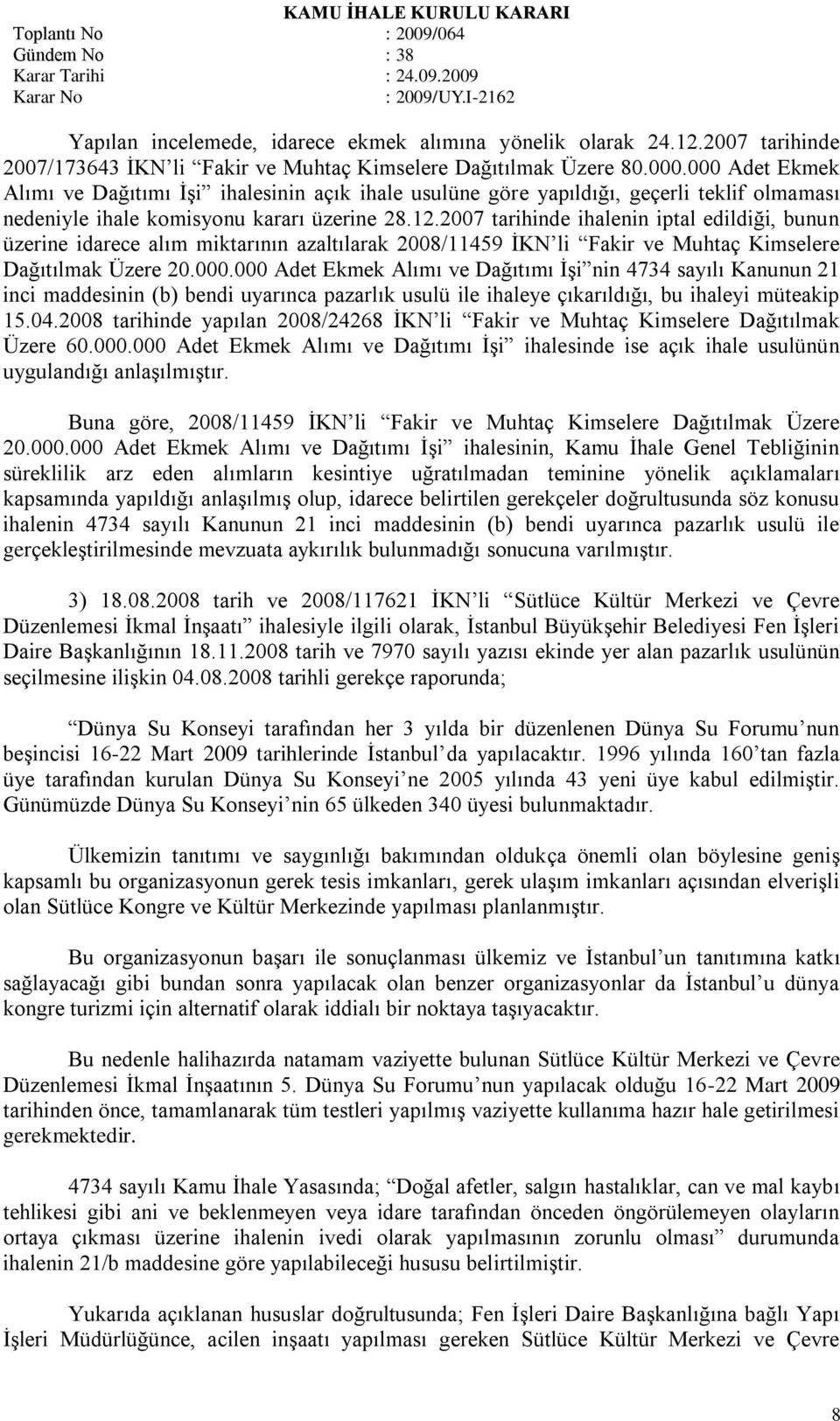 2007 tarihinde ihalenin iptal edildiği, bunun üzerine idarece alım miktarının azaltılarak 2008/11459 ĠKN li Fakir ve Muhtaç Kimselere Dağıtılmak Üzere 20.000.