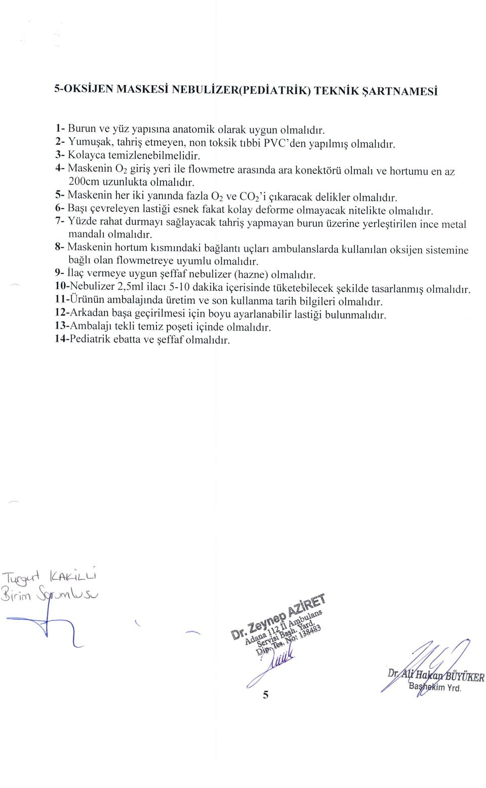 5- Maskenin her iki yamnda fazla oz ve Co2'i grkaracak delikler olmahdrr. 6- Bagr gevreleyen lastigi esnek fakat kolay deforme olmayacak nitelikte olmahdrr.