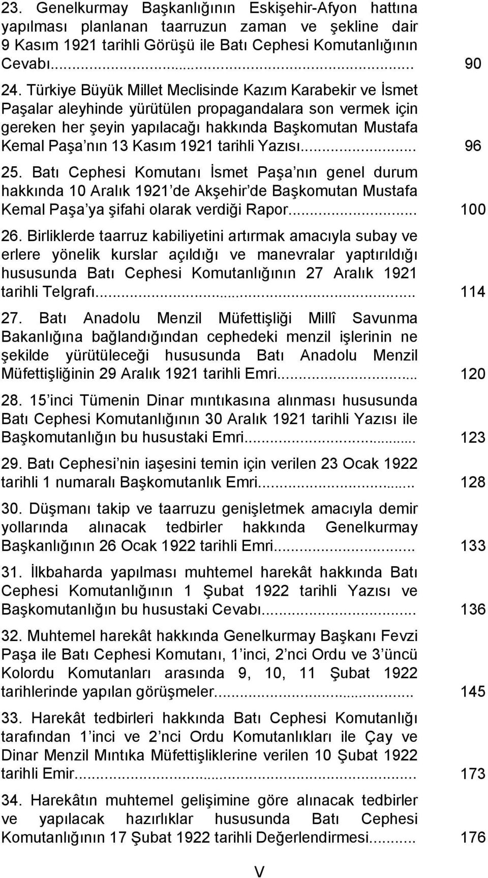 1921 tarihli Yazısı... 96 25. Batı Cephesi Komutanı İsmet Paşa nın genel durum hakkında 10 Aralık 1921 de Akşehir de Başkomutan Mustafa Kemal Paşa ya şifahi olarak verdiği Rapor... 100 26.