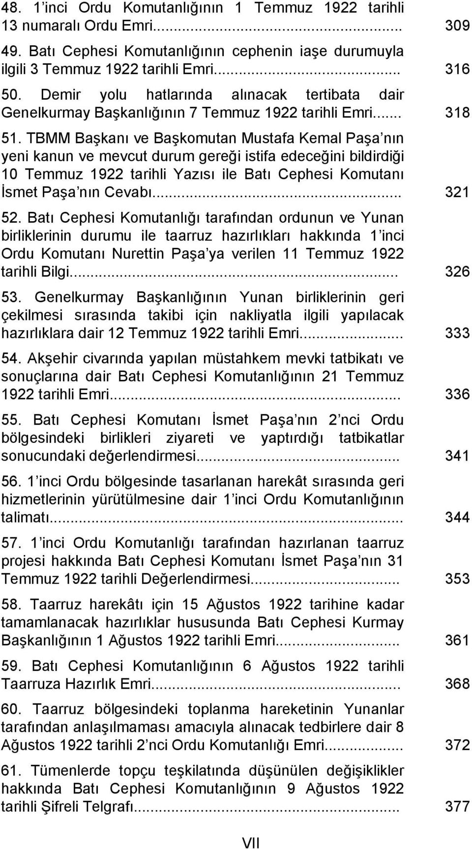 TBMM Başkanı ve Başkomutan Mustafa Kemal Paşa nın yeni kanun ve mevcut durum gereği istifa edeceğini bildirdiği 10 Temmuz 1922 tarihli Yazısı ile Batı Cephesi Komutanı İsmet Paşa nın Cevabı... 321 52.