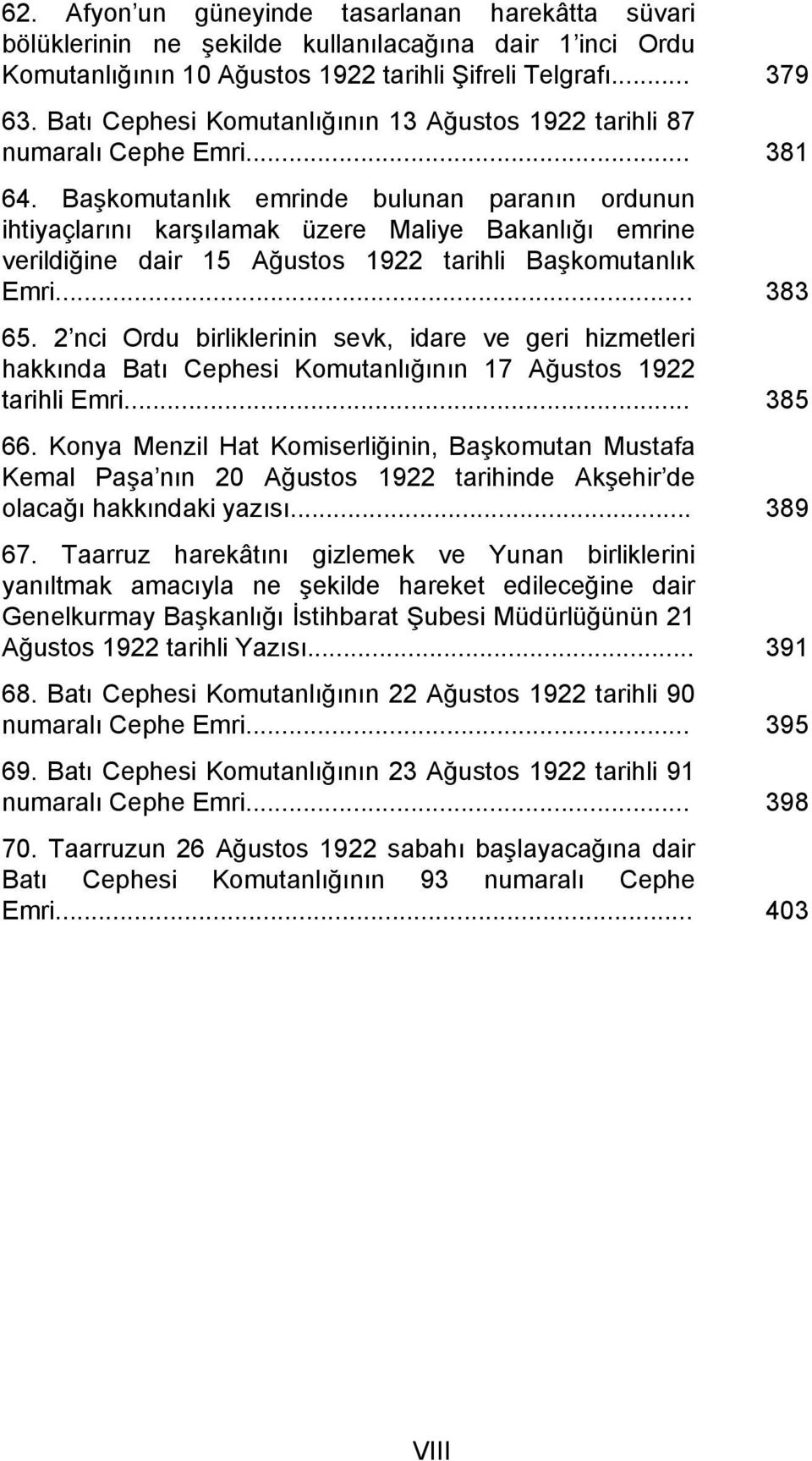 Başkomutanlık emrinde bulunan paranın ordunun ihtiyaçlarını karşılamak üzere Maliye Bakanlığı emrine verildiğine dair 15 Ağustos 1922 tarihli Başkomutanlık Emri... 383 65.