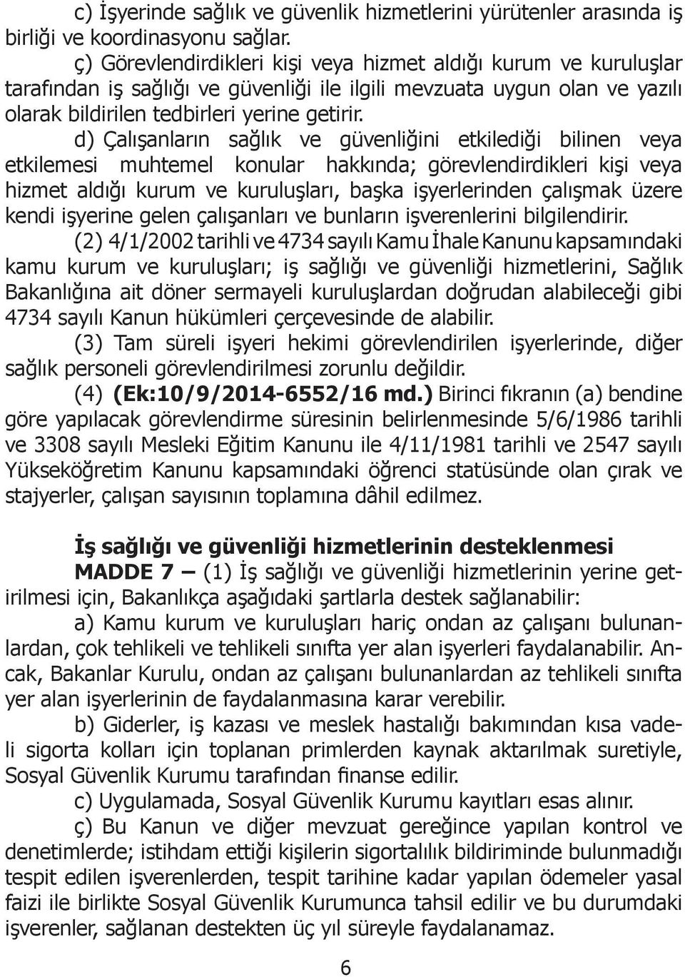 d) Çalışanların sağlık ve güvenliğini etkilediği bilinen veya etkilemesi muhtemel konular hakkında; görevlendirdikleri kişi veya hizmet aldığı kurum ve kuruluşları, başka işyerlerinden çalışmak üzere