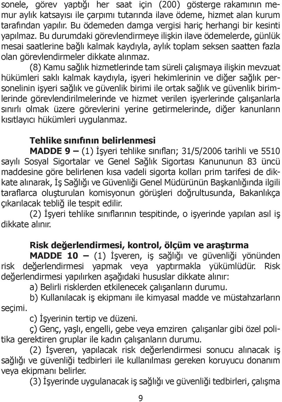 Bu durumdaki görevlendirmeye ilişkin ilave ödemelerde, günlük mesai saatlerine bağlı kalmak kaydıyla, aylık toplam seksen saatten fazla olan görevlendirmeler dikkate alınmaz.