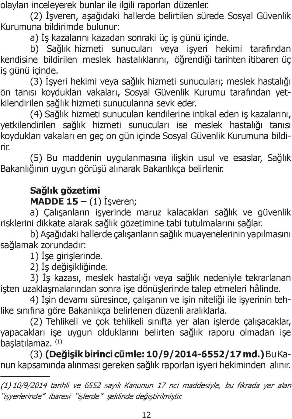 b) Sağlık hizmeti sunucuları veya işyeri hekimi tarafından kendisine bildirilen meslek hastalıklarını, öğrendiği tarihten itibaren üç iş günü içinde.