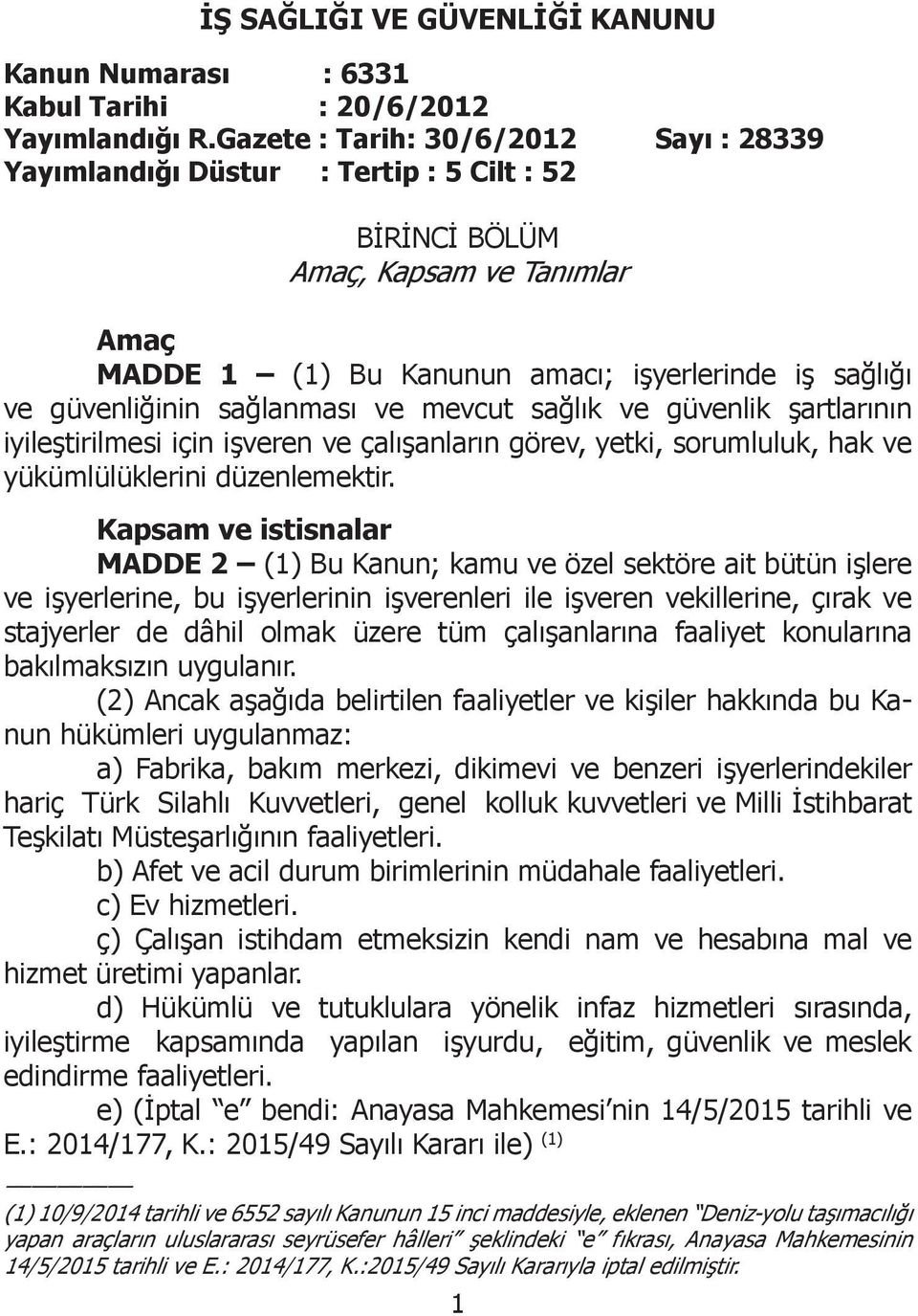 sağlanması ve mevcut sağlık ve güvenlik şartlarının iyileştirilmesi için işveren ve çalışanların görev, yetki, sorumluluk, hak ve yükümlülüklerini düzenlemektir.