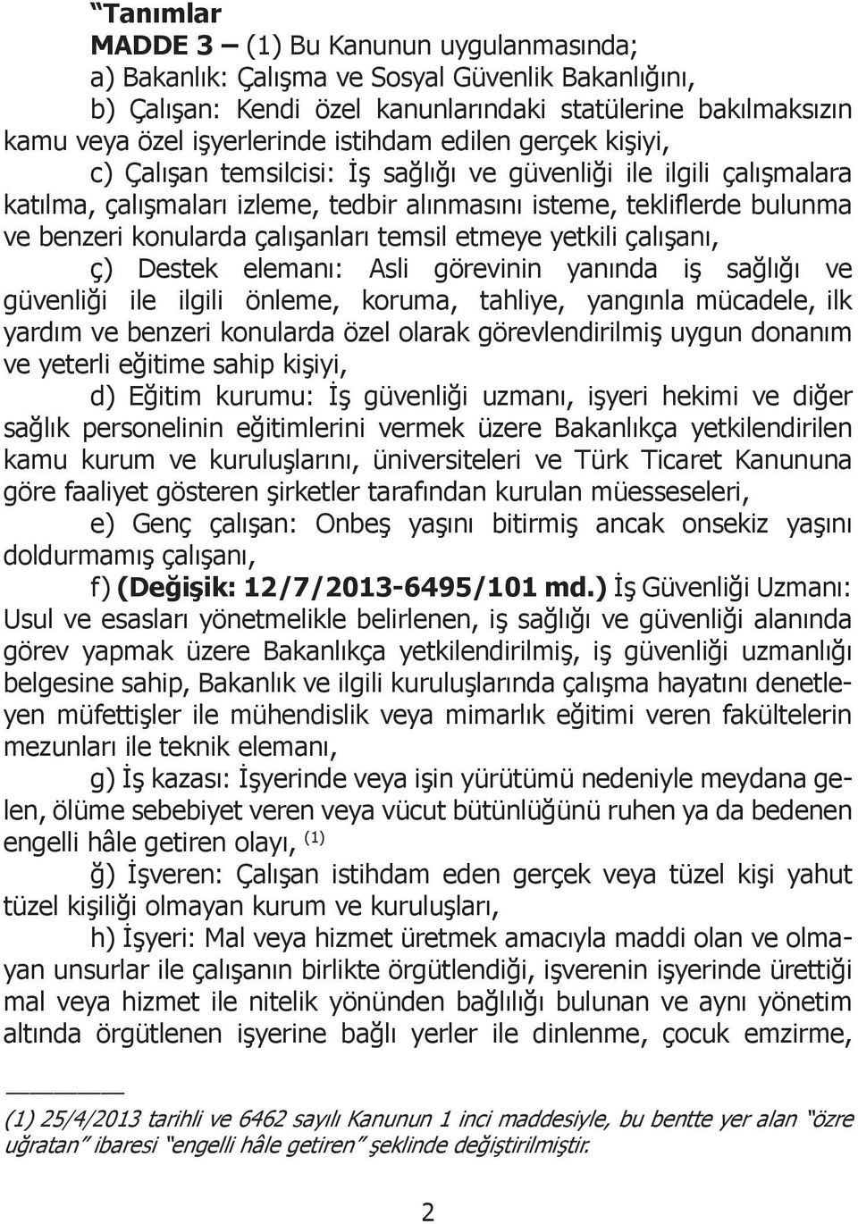 çalışanları temsil etmeye yetkili çalışanı, ç) Destek elemanı: Asli görevinin yanında iş sağlığı ve güvenliği ile ilgili önleme, koruma, tahliye, yangınla mücadele, ilk yardım ve benzeri konularda