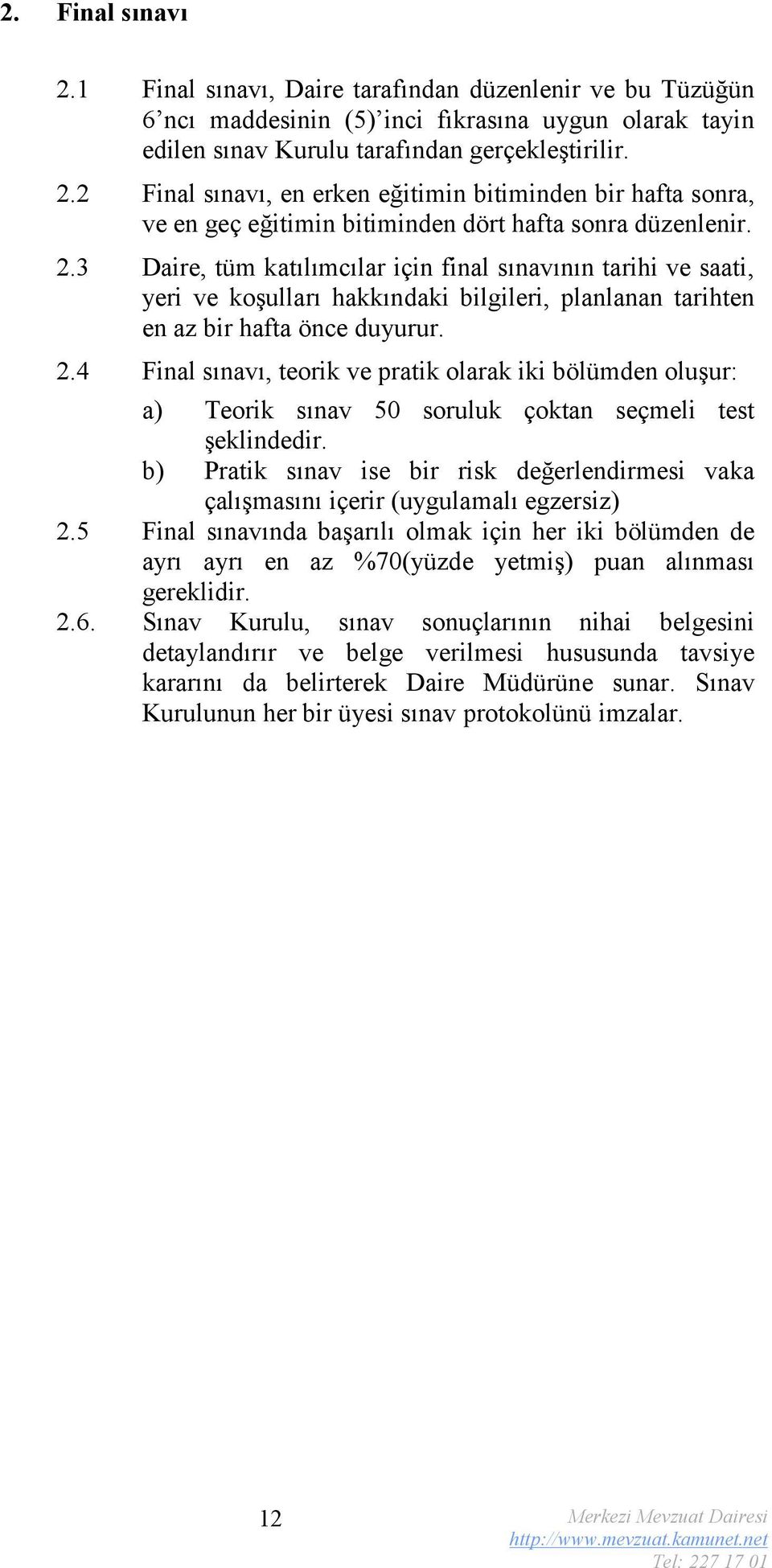 4 Final sınavı, teorik ve pratik olarak iki bölümden oluşur: a) Teorik sınav 50 soruluk çoktan seçmeli test şeklindedir.