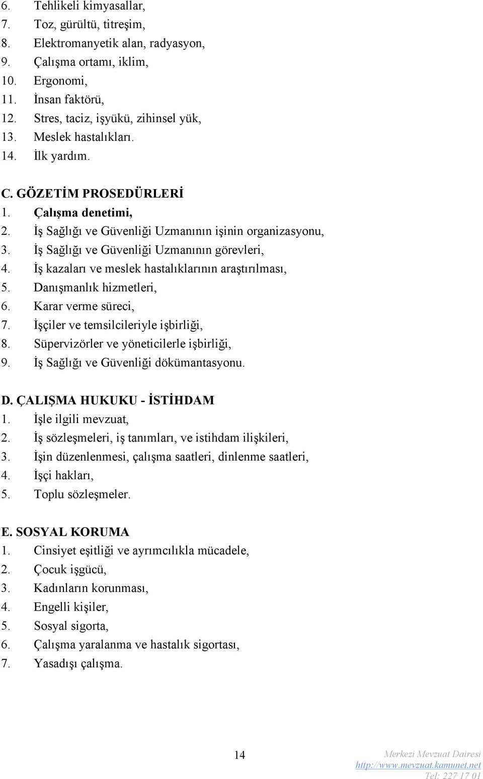 İş kazaları ve meslek hastalıklarının araştırılması, 5. Danışmanlık hizmetleri, 6. Karar verme süreci, 7. İşçiler ve temsilcileriyle işbirliği, 8. Süpervizörler ve yöneticilerle işbirliği, 9.