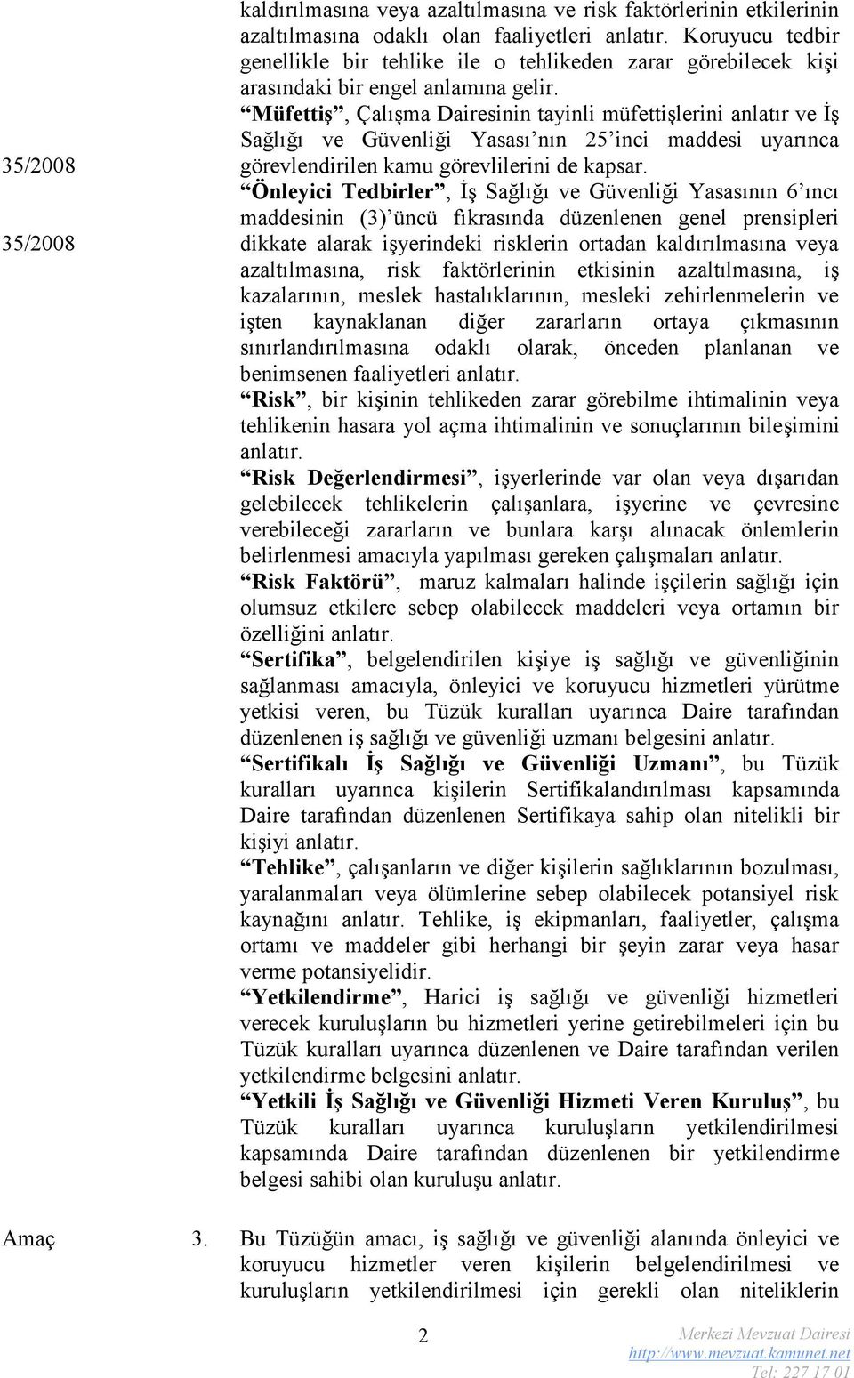 Müfettiş, Çalışma Dairesinin tayinli müfettişlerini anlatır ve İş Sağlığı ve Güvenliği Yasası nın 25 inci maddesi uyarınca görevlendirilen kamu görevlilerini de kapsar.