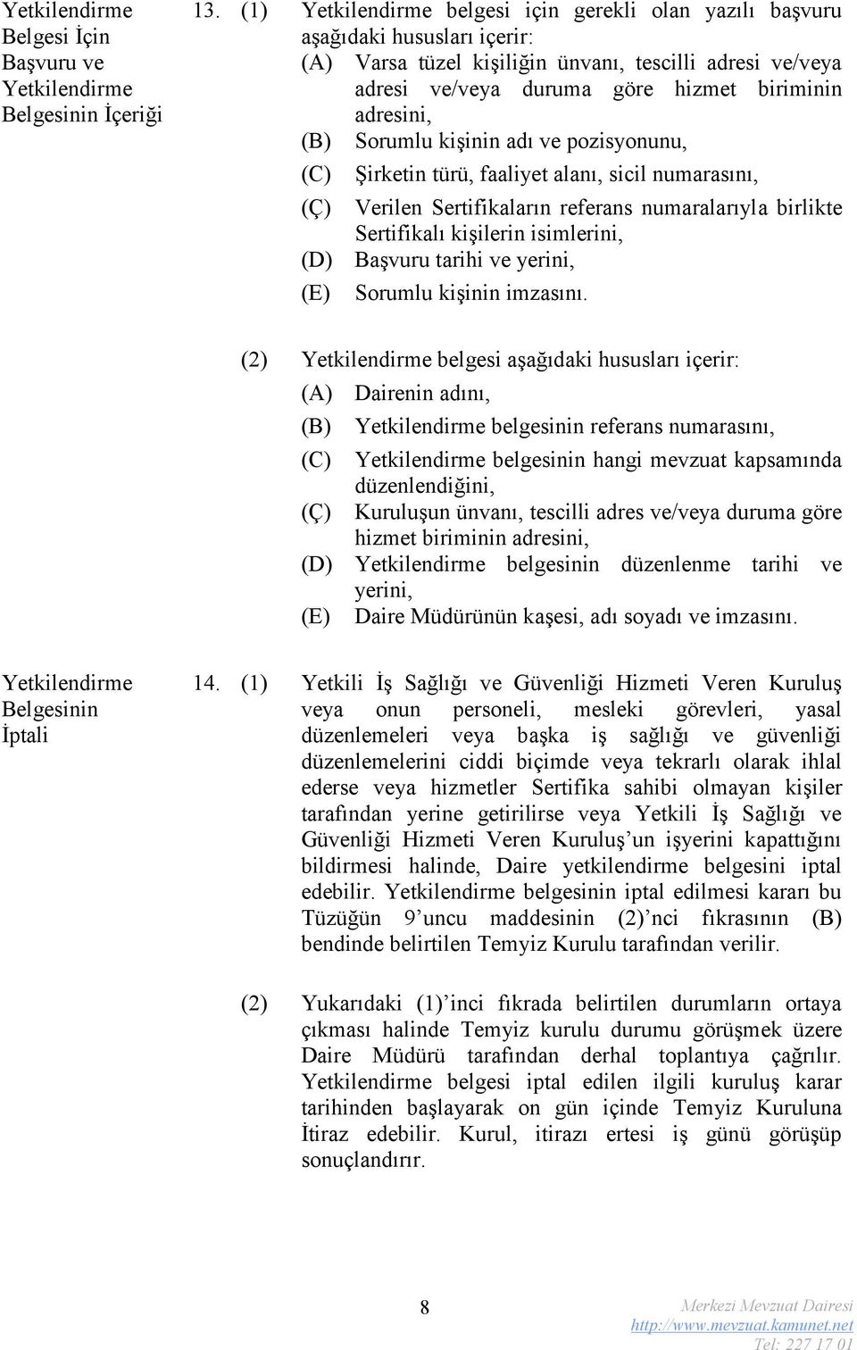 (B) Sorumlu kişinin adı ve pozisyonunu, (C) (Ç) (D) (E) Şirketin türü, faaliyet alanı, sicil numarasını, Verilen Sertifikaların referans numaralarıyla birlikte Sertifikalı kişilerin isimlerini,