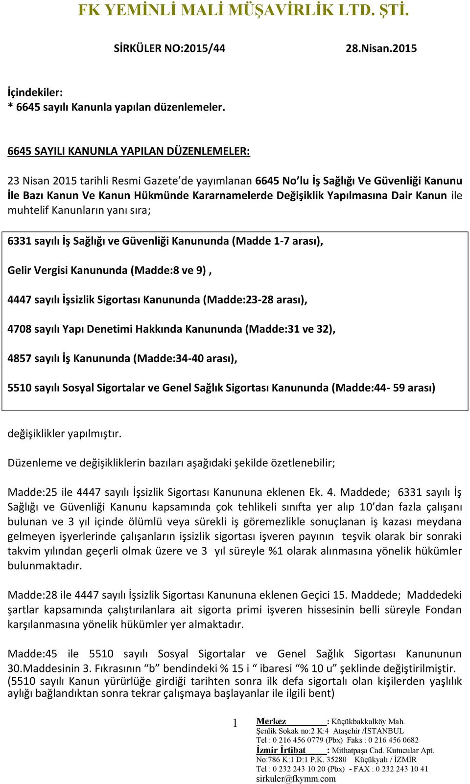 Yapılmasına Dair Kanun ile muhtelif Kanunların yanı sıra; 6331 sayılı İş Sağlığı ve Güvenliği Kanununda (Madde 1-7 arası), Gelir Vergisi Kanununda (Madde:8 ve 9), 4447 sayılı İşsizlik Sigortası