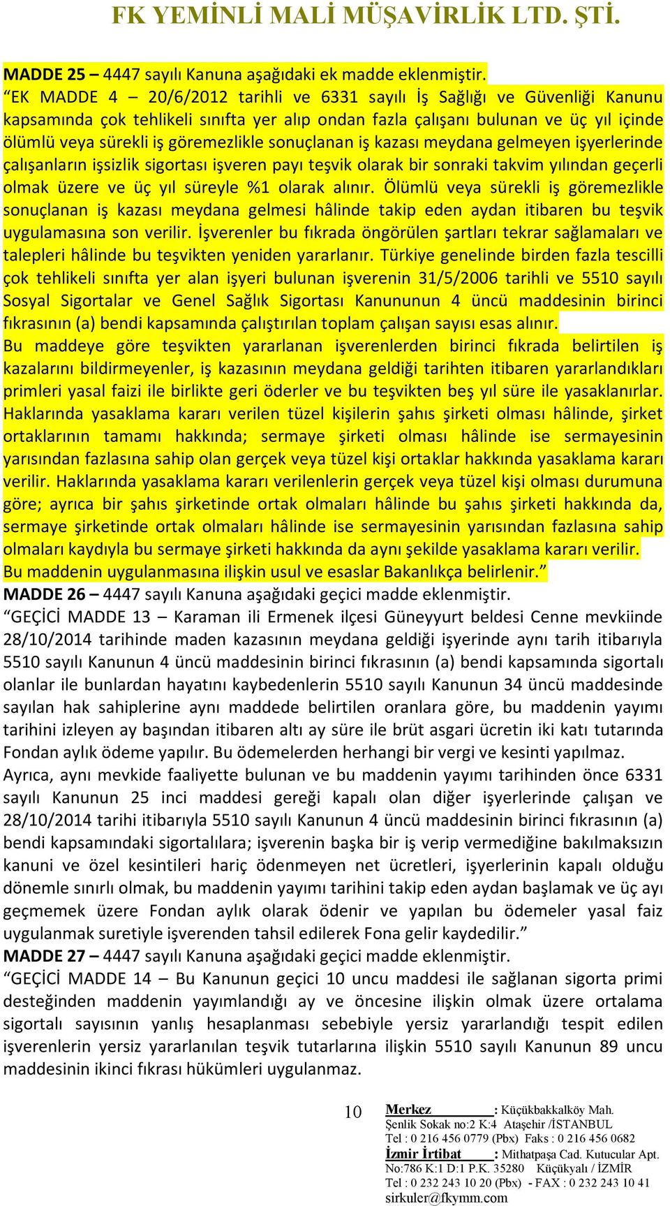 sonuçlanan iş kazası meydana gelmeyen işyerlerinde çalışanların işsizlik sigortası işveren payı teşvik olarak bir sonraki takvim yılından geçerli olmak üzere ve üç yıl süreyle %1 olarak alınır.