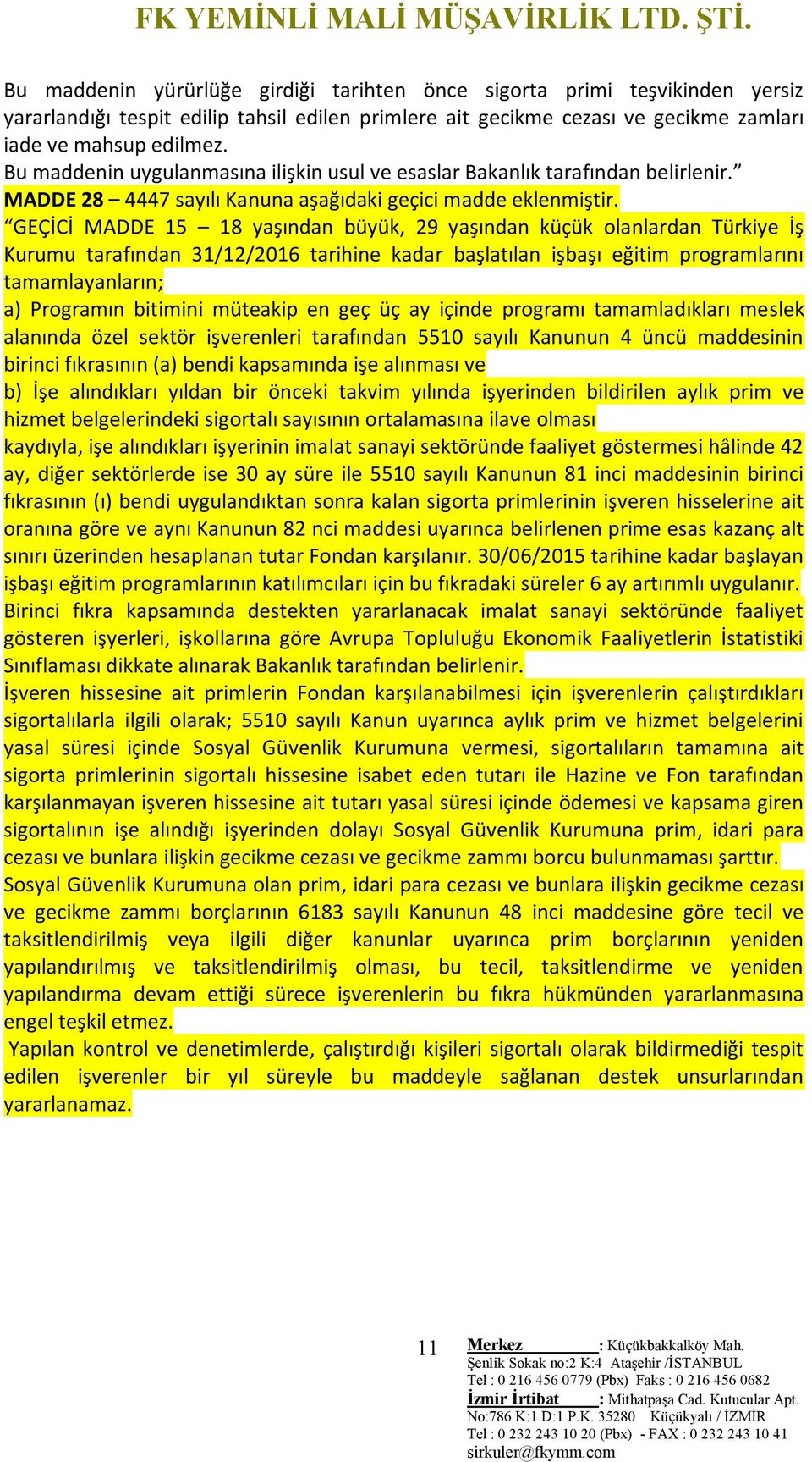 GEÇİCİ MADDE 15 18 yaşından büyük, 29 yaşından küçük olanlardan Türkiye İş Kurumu tarafından 31/12/2016 tarihine kadar başlatılan işbaşı eğitim programlarını tamamlayanların; a) Programın bitimini